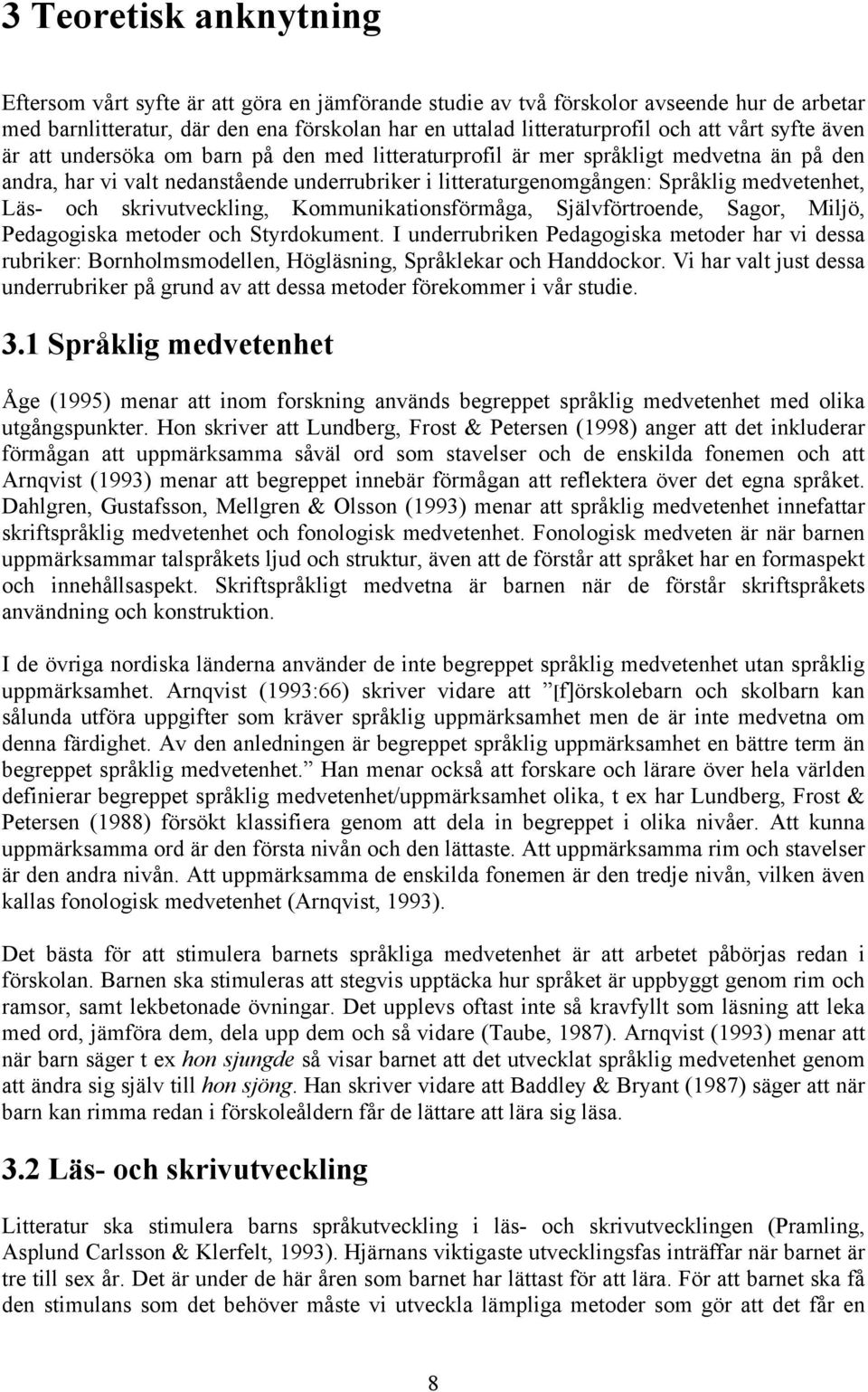Läs- och skrivutveckling, Kommunikationsförmåga, Självförtroende, Sagor, Miljö, Pedagogiska metoder och Styrdokument.