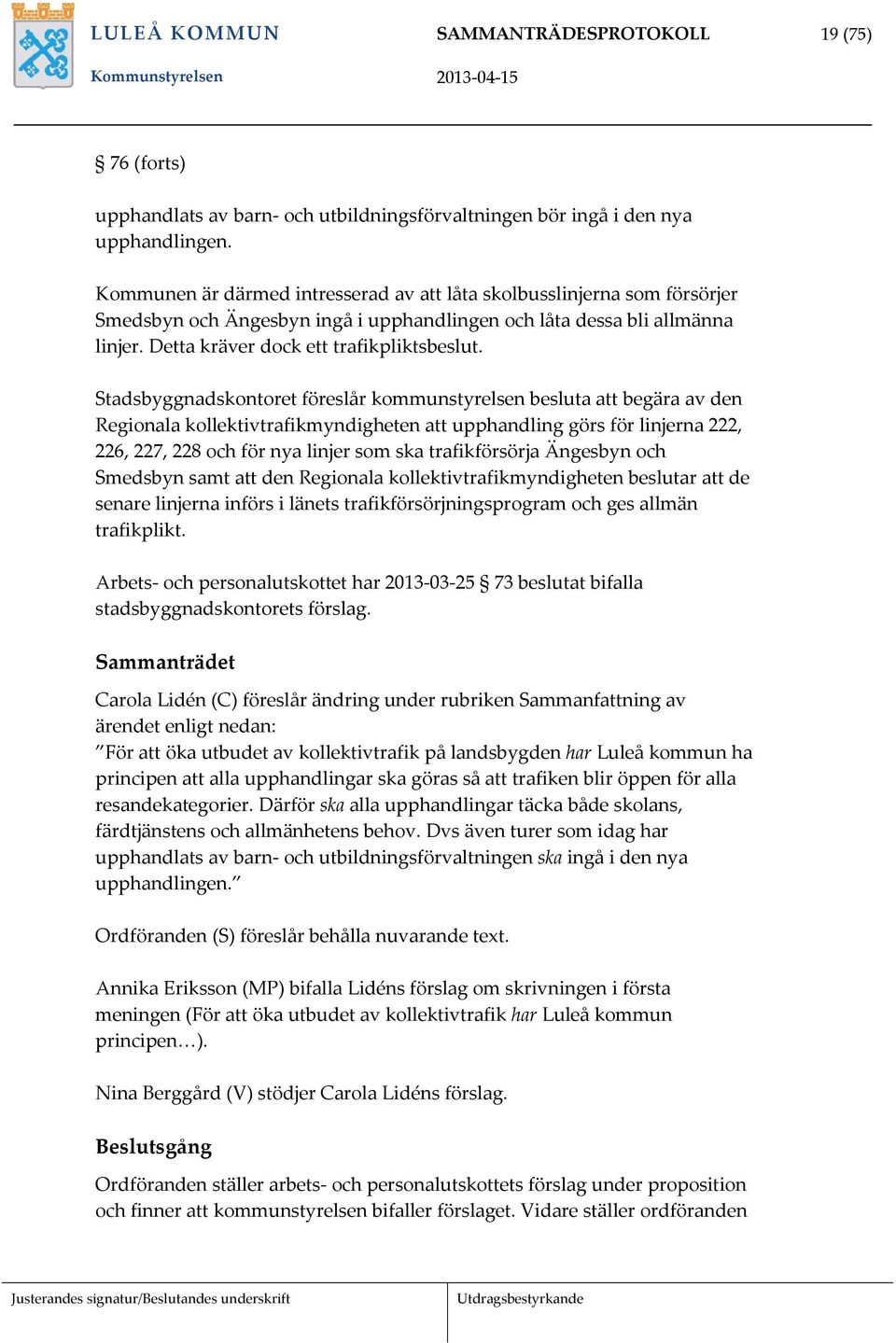 Stadsbyggnadskontoret föreslår kommunstyrelsen besluta att begära av den Regionala kollektivtrafikmyndigheten att upphandling görs för linjerna 222, 226, 227, 228 och för nya linjer som ska
