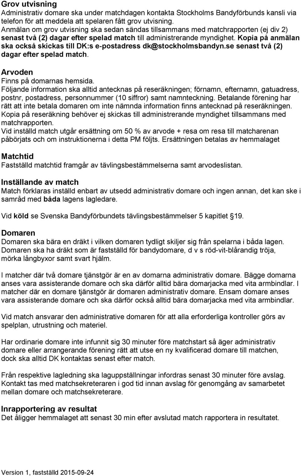 Kopia på anmälan ska också skickas till DK:s e-postadress dk@stockholmsbandyn.se senast två (2) dagar efter spelad match. Arvoden Finns på domarnas hemsida.