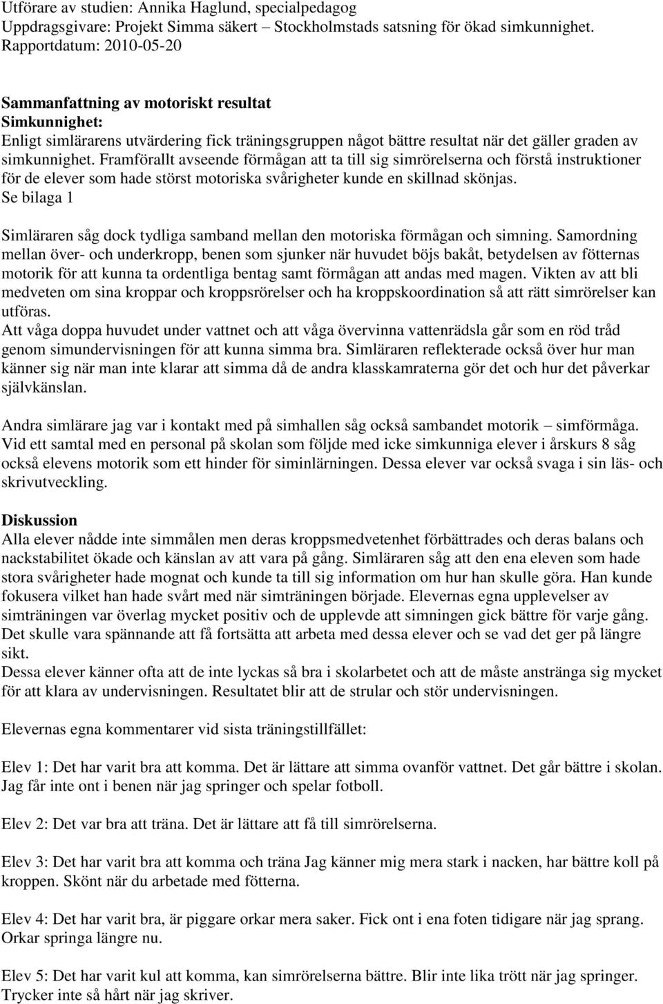 Se bilaga Simläraren såg dock tydliga samband mellan den motoriska förmågan och simning.