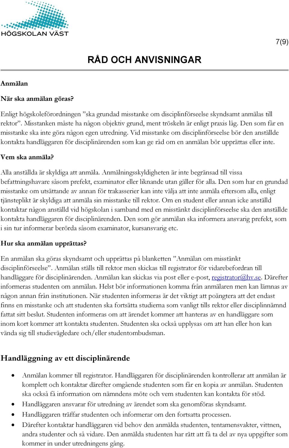 Vid misstanke om disciplinförseelse bör den anställde kontakta handläggaren för disciplinärenden som kan ge råd om en anmälan bör upprättas eller inte. Vem ska anmäla?
