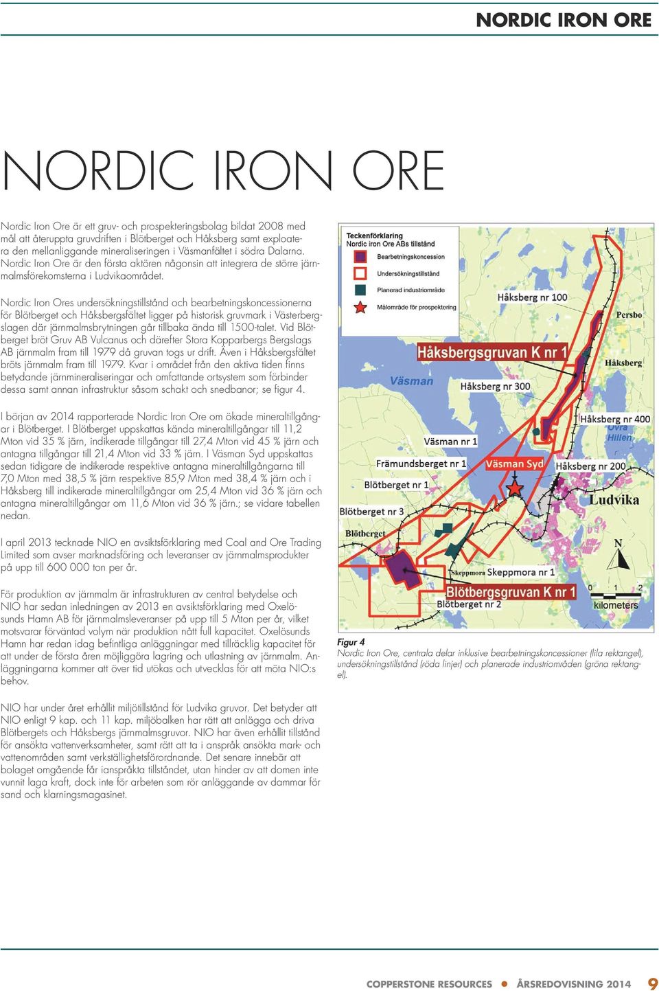 Nordic Iron Ores undersökningstillstånd och bearbetningskoncessionerna för Blötberget och Håksbergsfältet ligger på historisk gruvmark i Västerbergslagen där järnmalmsbrytningen går tillbaka ända