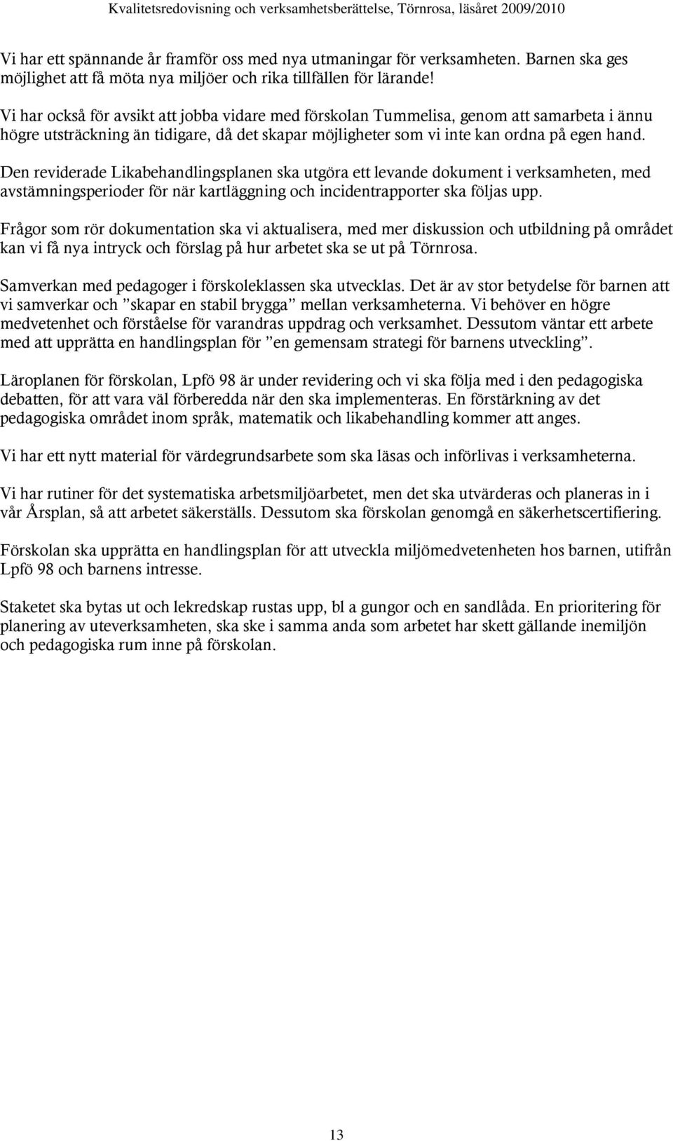 Den reviderade Likabehandlingsplanen ska utgöra ett levande dokument i verksamheten, med avstämningsperioder för när kartläggning och incidentrapporter ska följas upp.