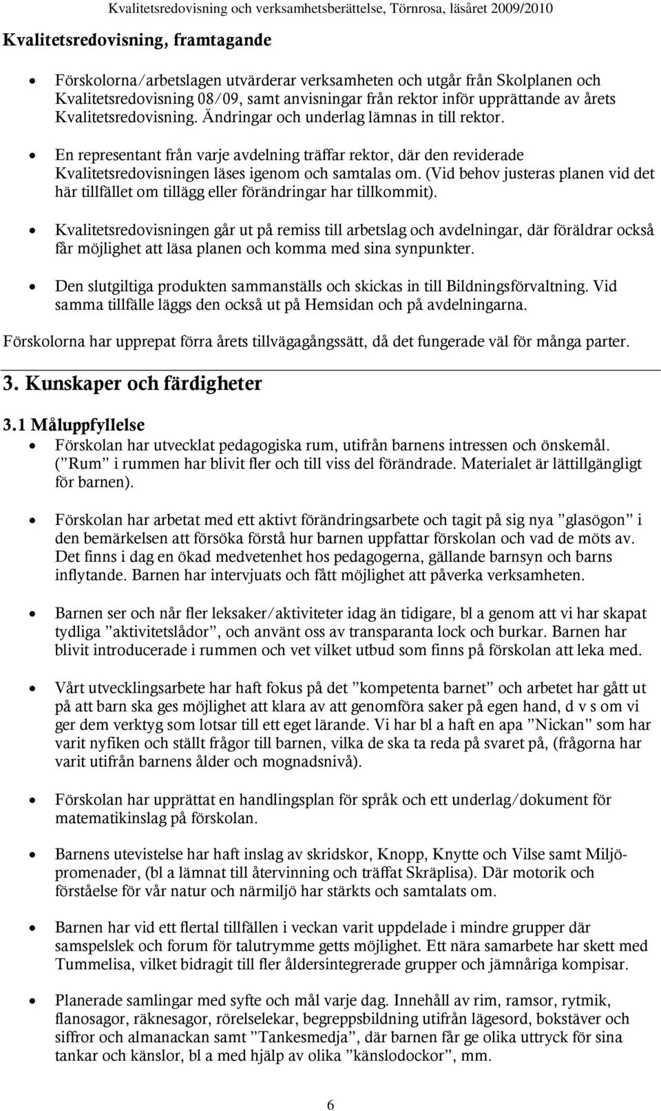 (Vid behov justeras planen vid det här tillfället om tillägg eller förändringar har tillkommit).