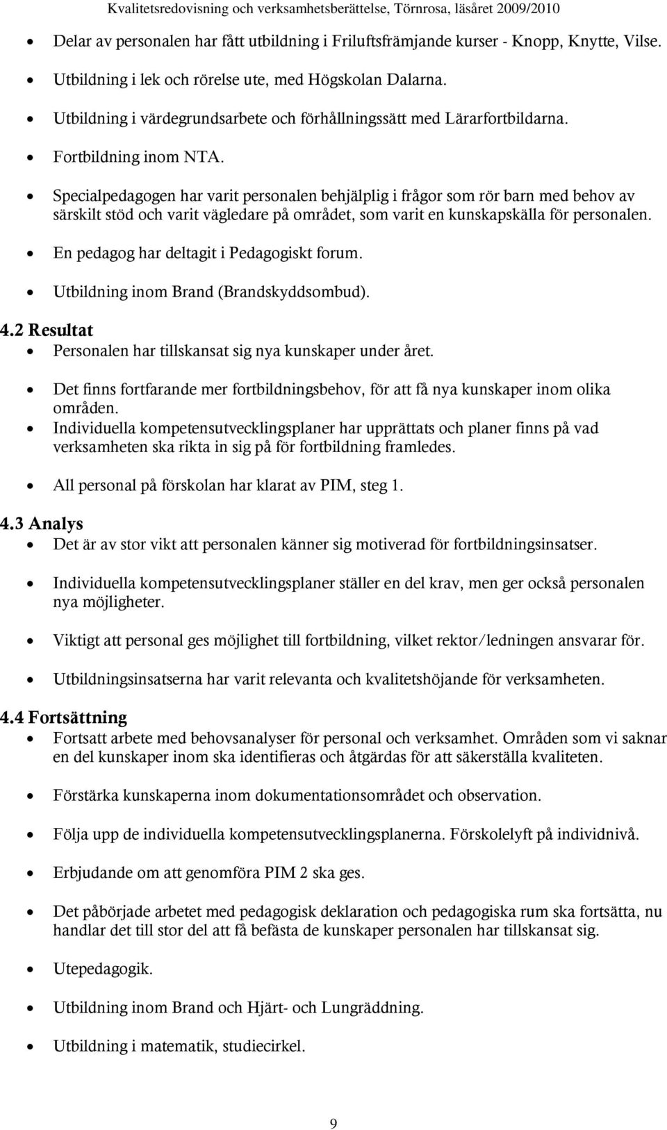 Specialpedagogen har varit personalen behjälplig i frågor som rör barn med behov av särskilt stöd och varit vägledare på området, som varit en kunskapskälla för personalen.