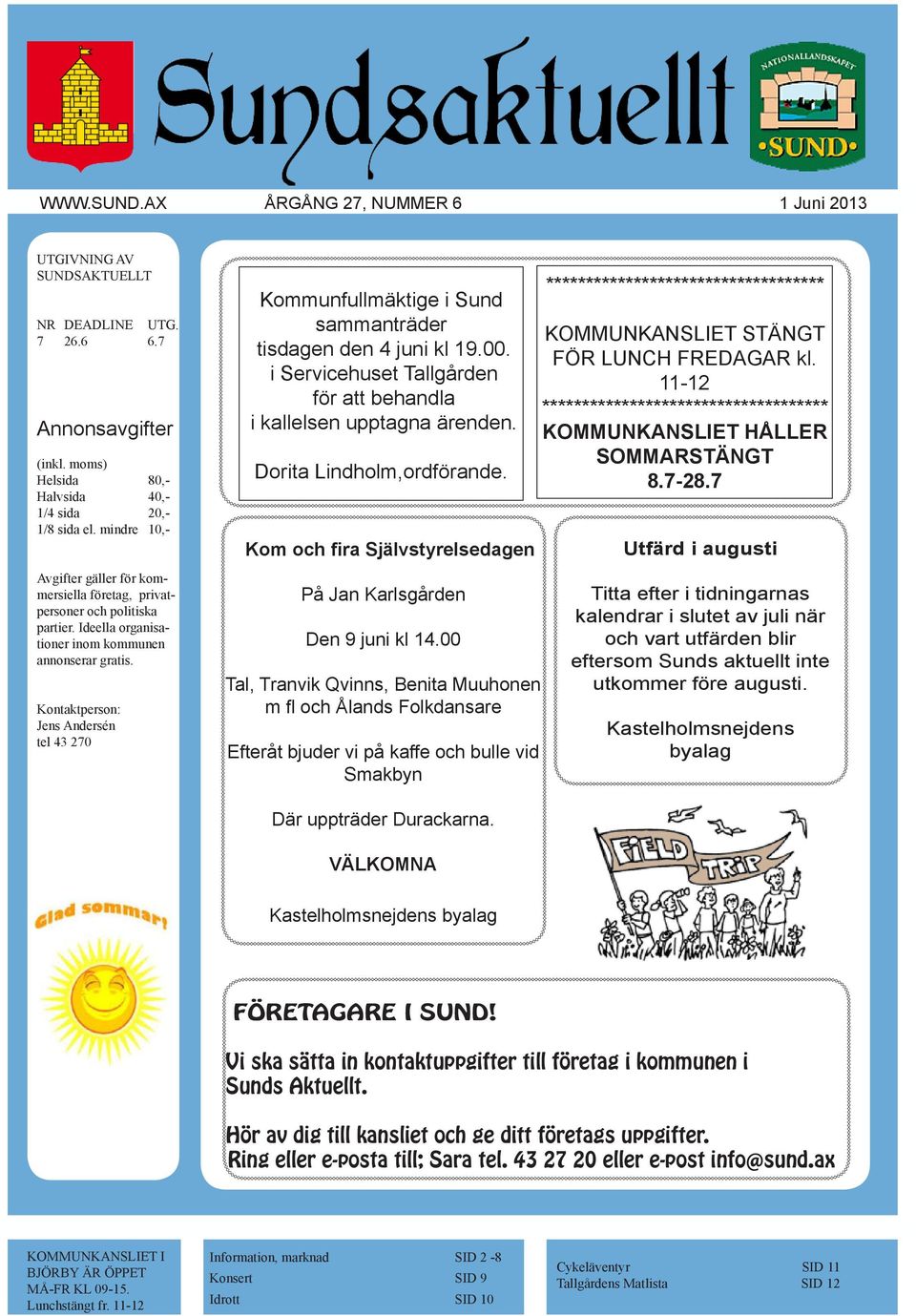 Kontaktperson: Jens Andersén tel 43 270 Kommunfullmäktige i Sund sammanträder tisdagen den 4 juni kl 19.00. i Servicehuset Tallgården för att behandla i kallelsen upptagna ärenden.