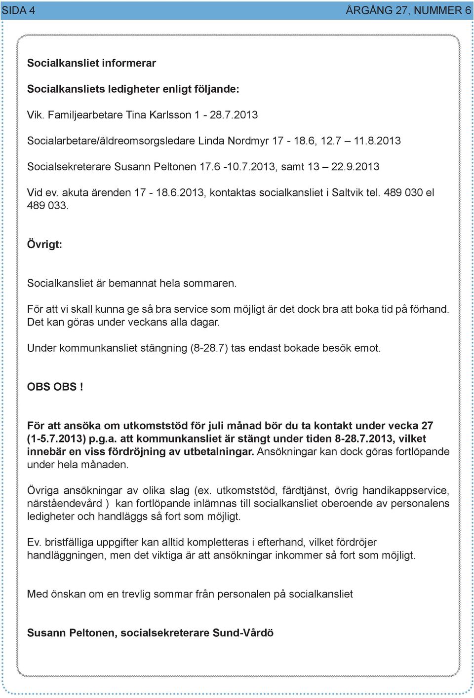 Övrigt: Socialkansliet är bemannat hela sommaren. För att vi skall kunna ge så bra service som möjligt är det dock bra att boka tid på förhand. Det kan göras under veckans alla dagar.