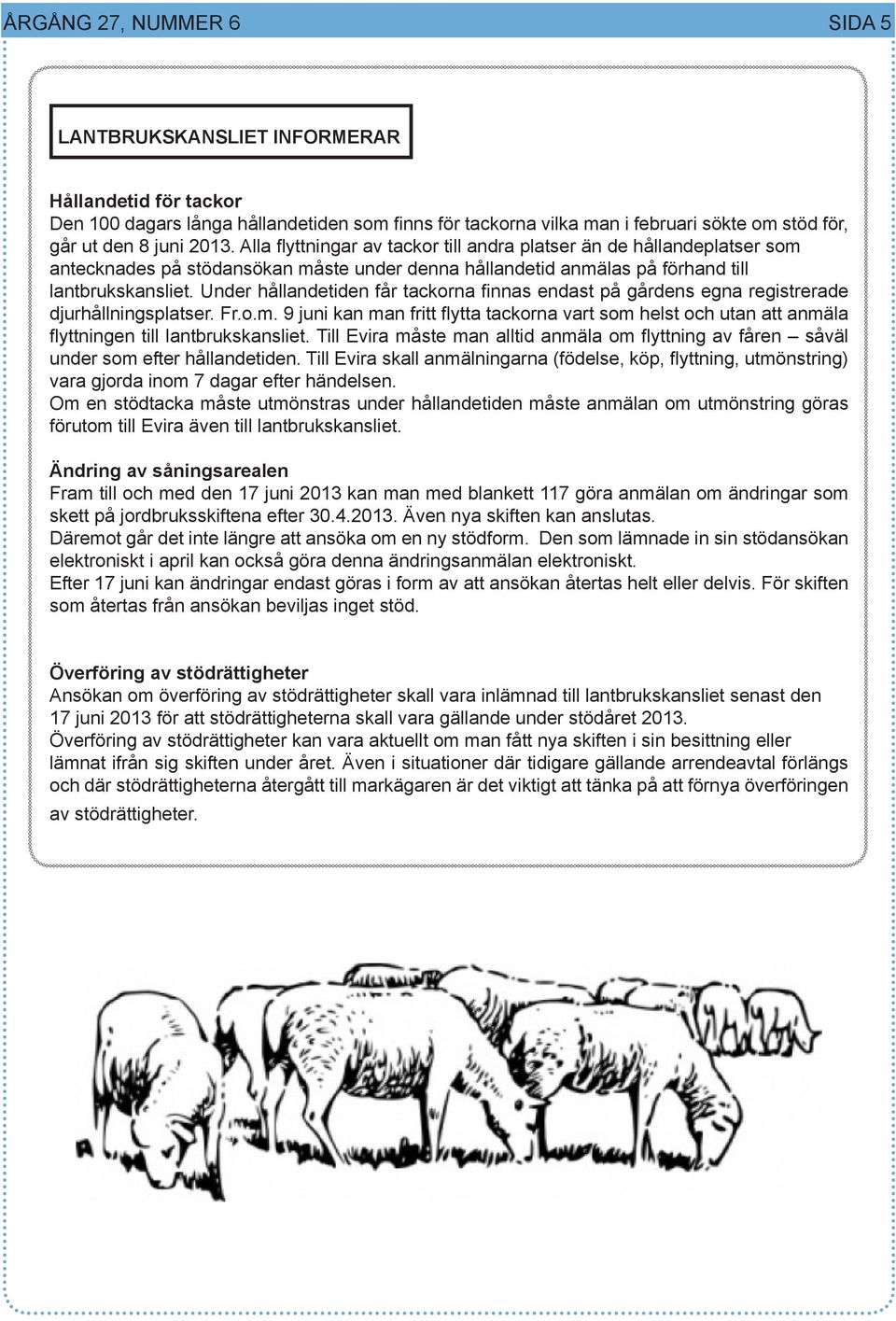 Under hållandetiden får tackorna finnas endast på gårdens egna registrerade djurhållningsplatser. Fr.o.m.