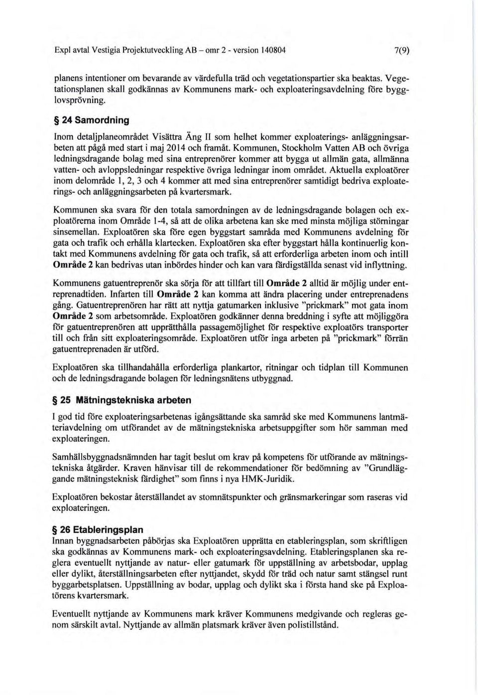 24 Samordning Inom detaljplaneområdet Visättra Äng II som helhet kommer exploaterings- anläggningsarbeten att pågå med start i maj 2014 och framåt.