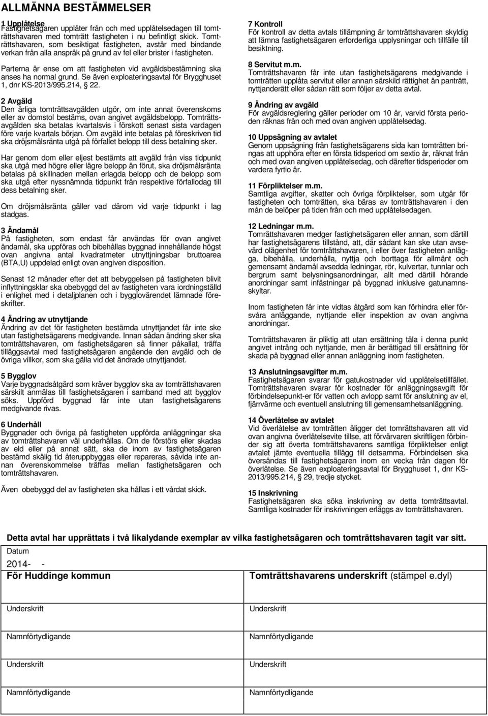 Parterna är ense om att fastigheten vid avgäldsbestämning ska anses ha normal grund. Se även exploateringsavtal för Brygghuset 1, dnr KS-2013/995.214, 22.
