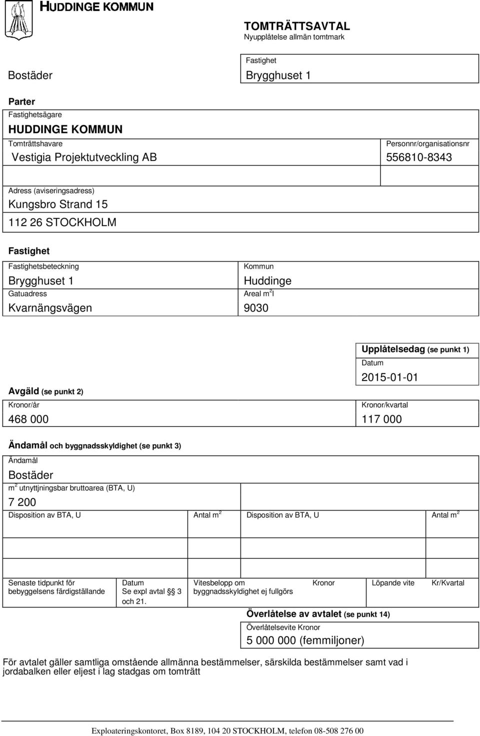 2015-01-01 Avgäld (se punkt 2) Kronor/år Kronor/kvartal 468 000 117 000 Ändamål och byggnadsskyldighet (se punkt 3) Ändamål Bostäder m 2 utnyttjningsbar bruttoarea (BTA, U) 7 200 Disposition av BTA,
