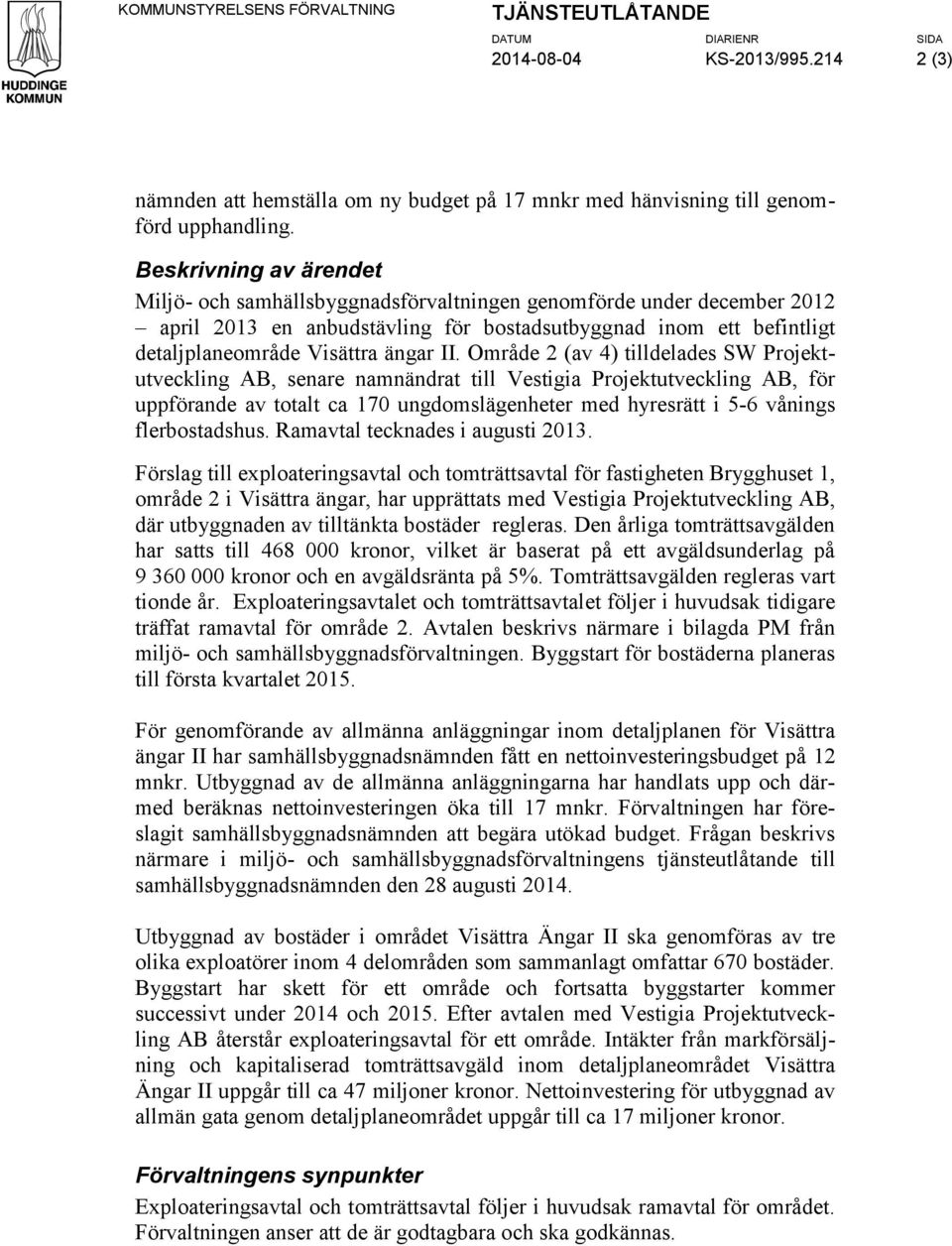 Område 2 (av 4) tilldelades SW Projektutveckling AB, senare namnändrat till Vestigia Projektutveckling AB, för uppförande av totalt ca 170 ungdomslägenheter med hyresrätt i 5-6 vånings flerbostadshus.