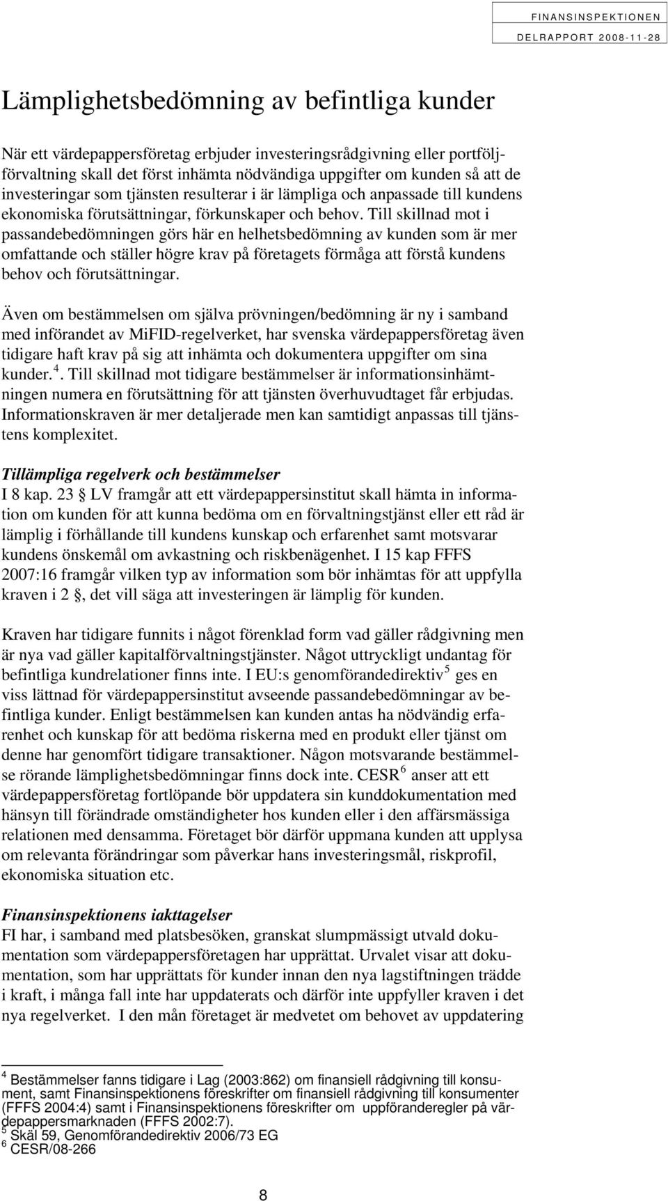 Till skillnad mot i passandebedömningen görs här en helhetsbedömning av kunden som är mer omfattande och ställer högre krav på företagets förmåga att förstå kundens behov och förutsättningar.
