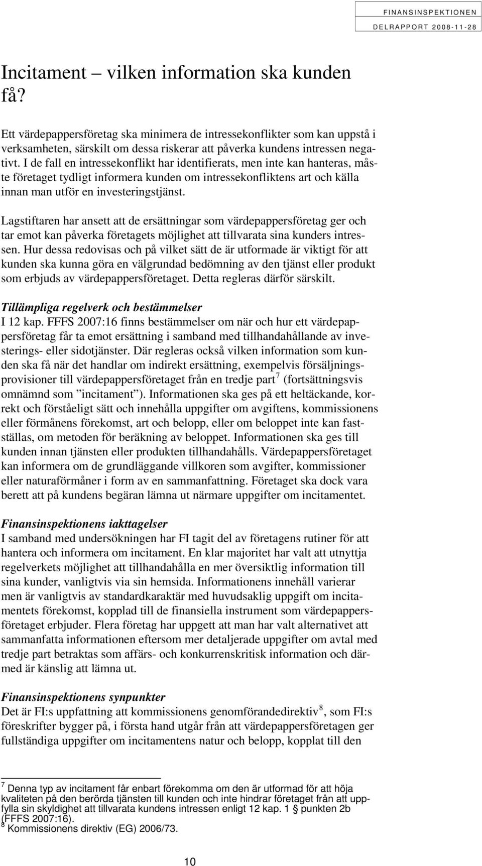 I de fall en intressekonflikt har identifierats, men inte kan hanteras, måste företaget tydligt informera kunden om intressekonfliktens art och källa innan man utför en investeringstjänst.