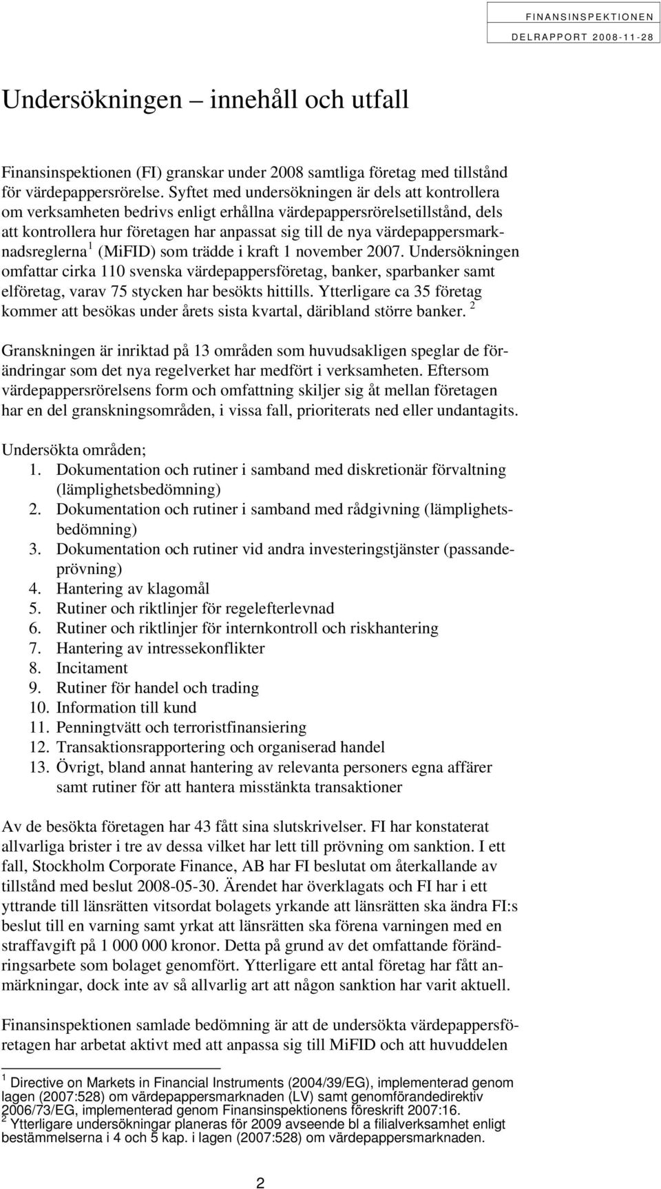 värdepappersmarknadsreglerna 1 (MiFID) som trädde i kraft 1 november 2007.