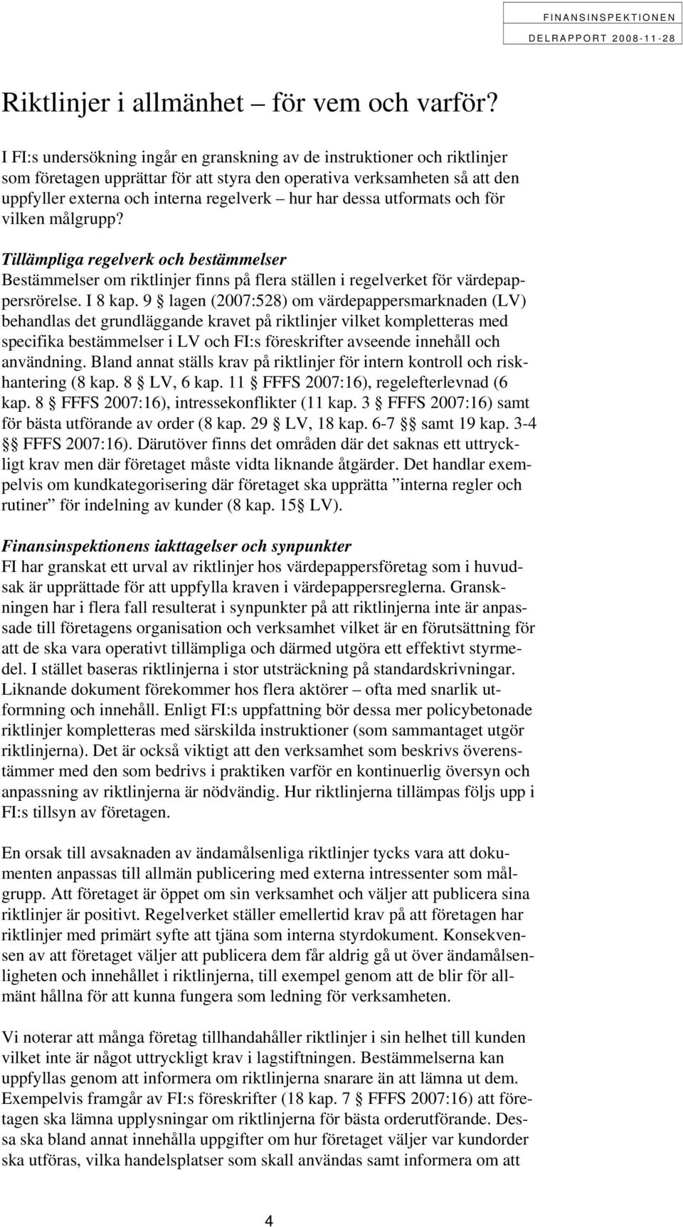 dessa utformats och för vilken målgrupp? Tillämpliga regelverk och bestämmelser Bestämmelser om riktlinjer finns på flera ställen i regelverket för värdepappersrörelse. I 8 kap.
