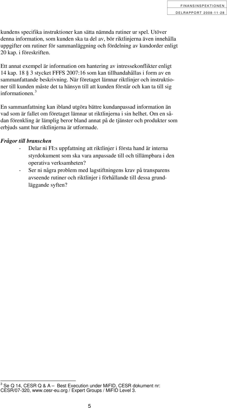 Ett annat exempel är information om hantering av intressekonflikter enligt 14 kap. 18 3 stycket FFFS 2007:16 som kan tillhandahållas i form av en sammanfattande beskrivning.