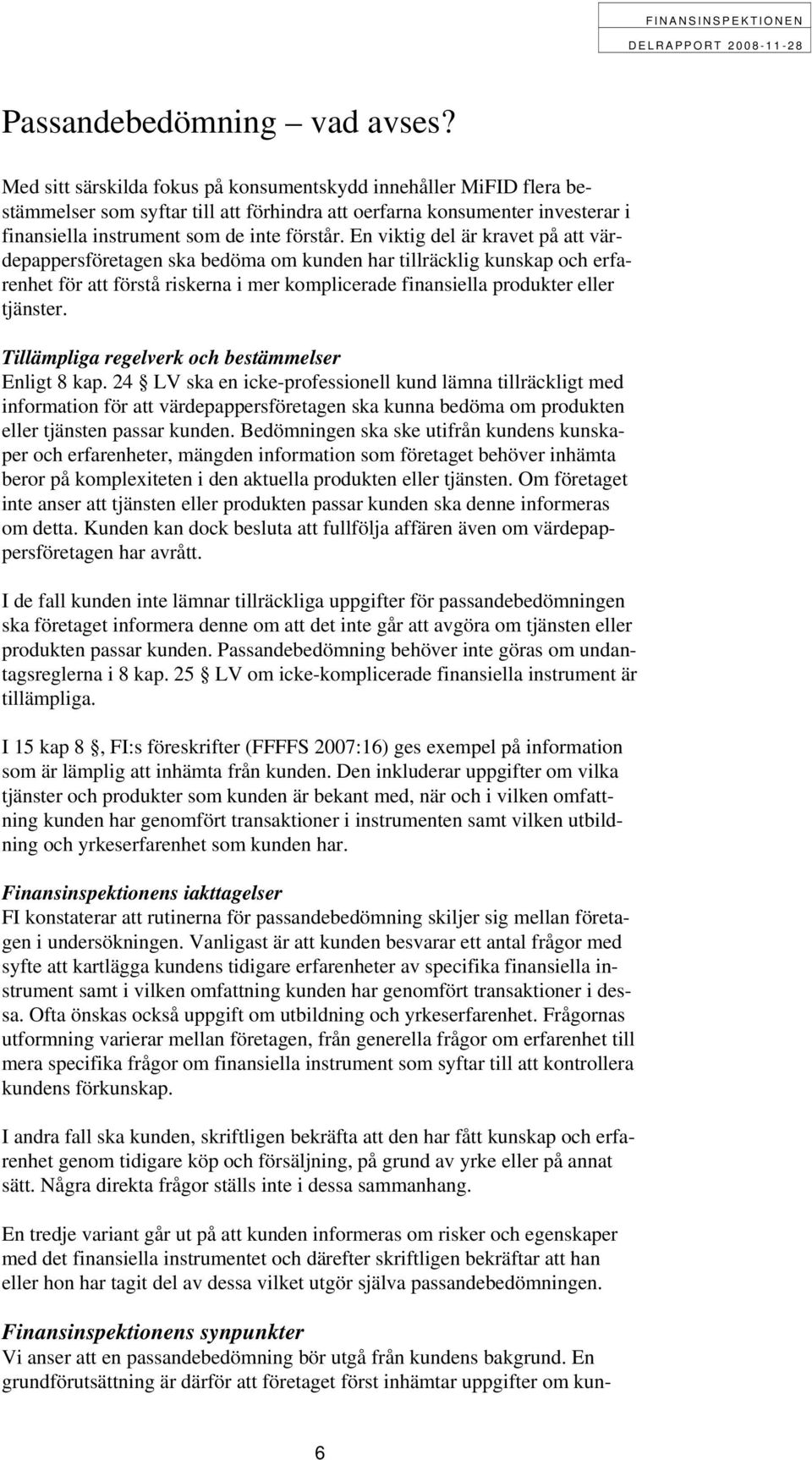En viktig del är kravet på att värdepappersföretagen ska bedöma om kunden har tillräcklig kunskap och erfarenhet för att förstå riskerna i mer komplicerade finansiella produkter eller tjänster.