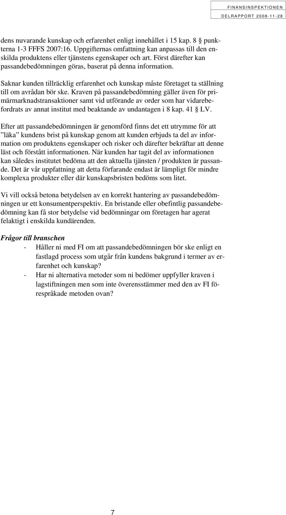 Kraven på passandebedömning gäller även för primärmarknadstransaktioner samt vid utförande av order som har vidarebefordrats av annat institut med beaktande av undantagen i 8 kap. 41 LV.