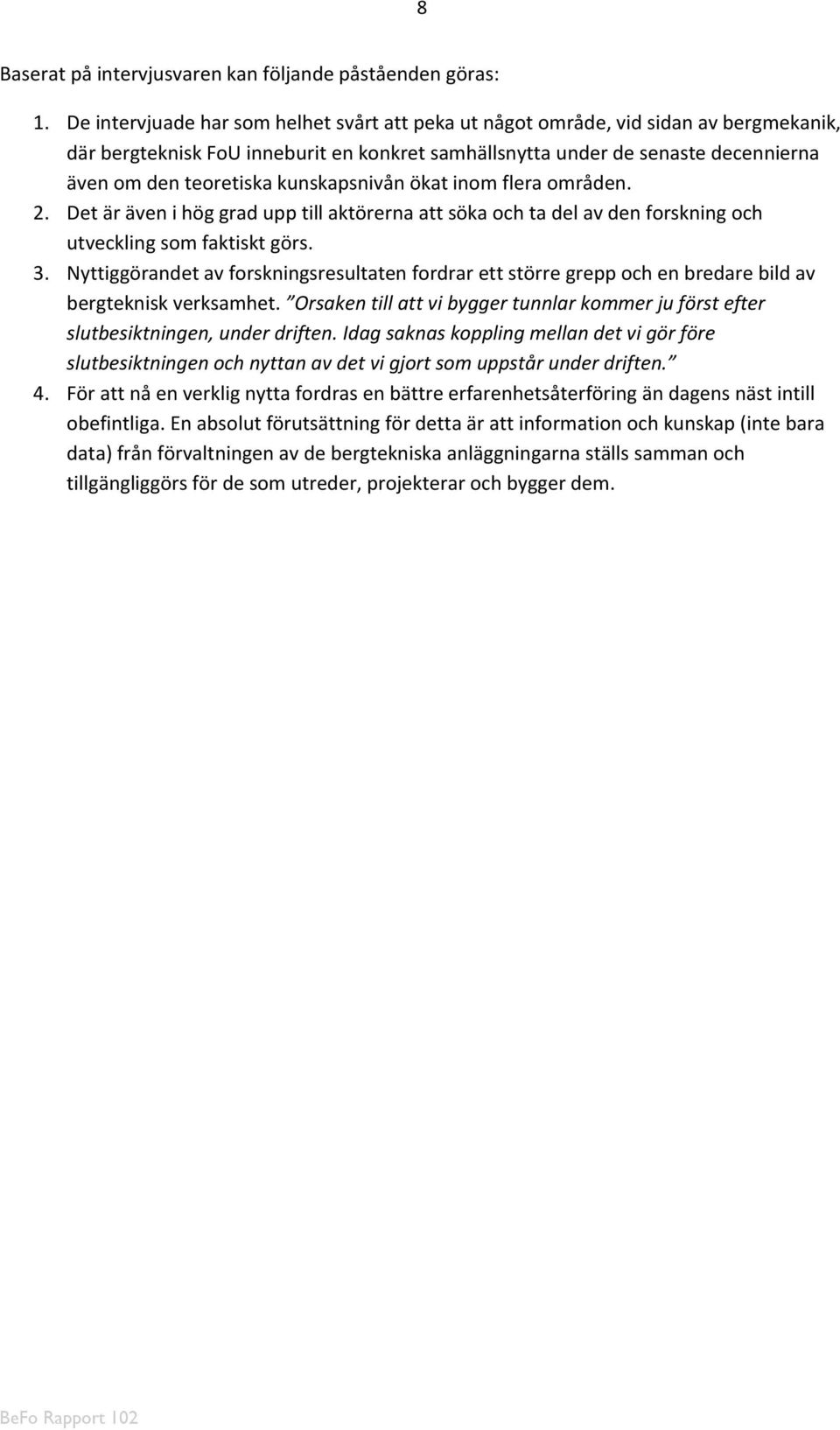 kunskapsnivån ökat inom flera områden. 2. Det är även i hög grad upp till aktörerna att söka och ta del av den forskning och utveckling som faktiskt görs. 3.