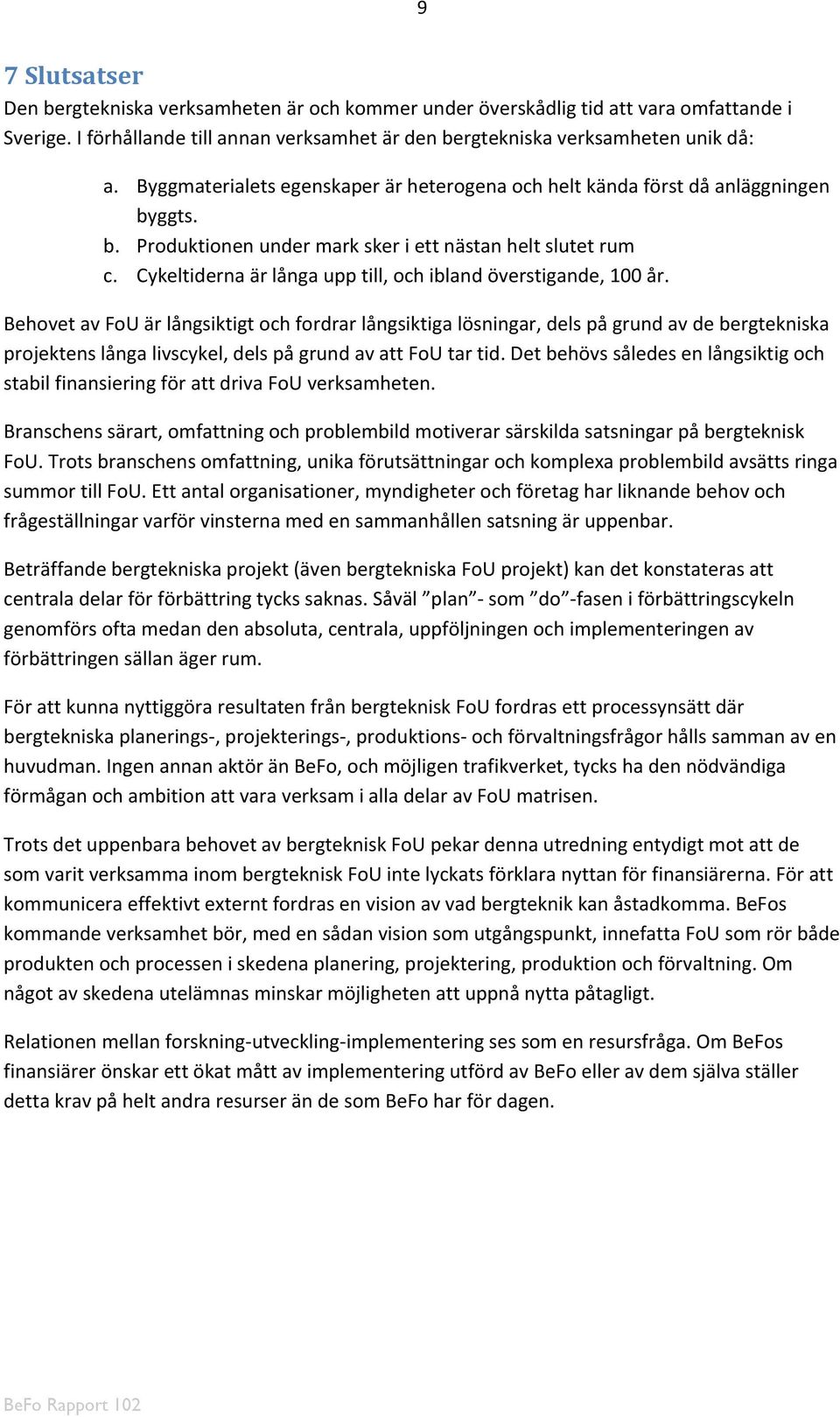 Cykeltiderna är långa upp till, och ibland överstigande, 100 år.