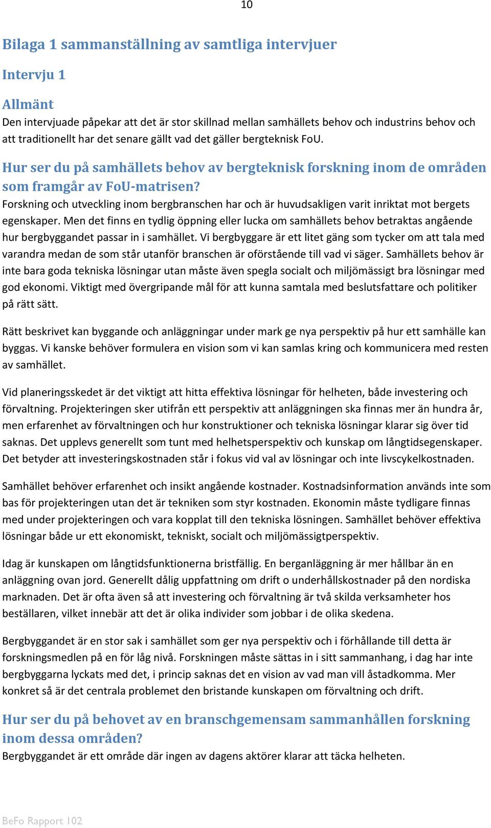 Forskning och utveckling inom bergbranschen har och är huvudsakligen varit inriktat mot bergets egenskaper.