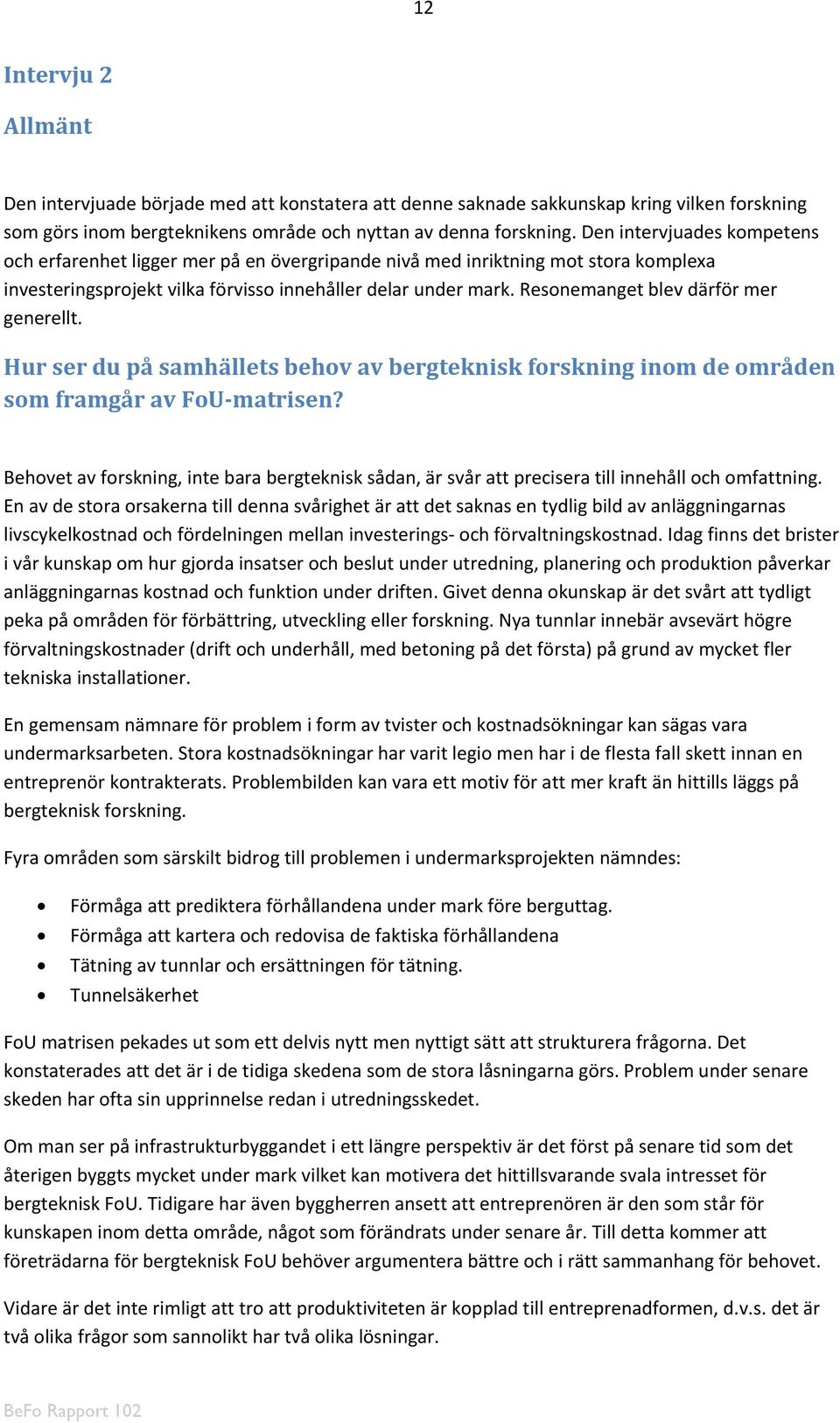 Resonemanget blev därför mer generellt. Hur ser du på samhällets behov av bergteknisk forskning inom de områden som framgår av FoU matrisen?