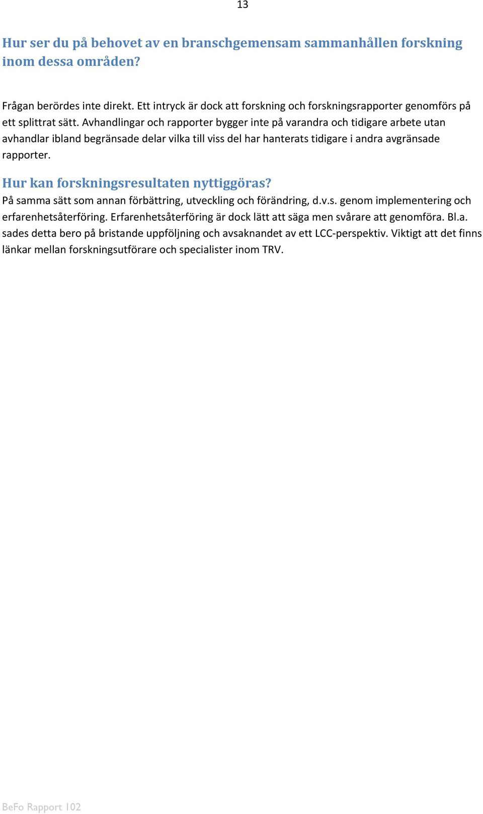 Avhandlingar och rapporter bygger inte på varandra och tidigare arbete utan avhandlar ibland begränsade delar vilka till viss del har hanterats tidigare i andra avgränsade rapporter.
