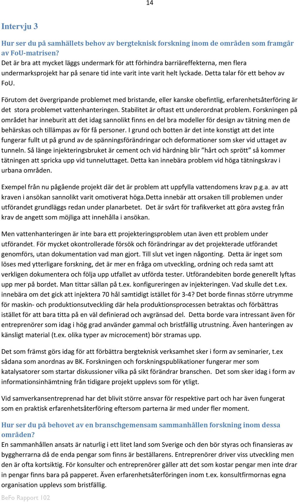 Förutom det övergripande problemet med bristande, eller kanske obefintlig, erfarenhetsåterföring är det stora problemet vattenhanteringen. Stabilitet är oftast ett underordnat problem.