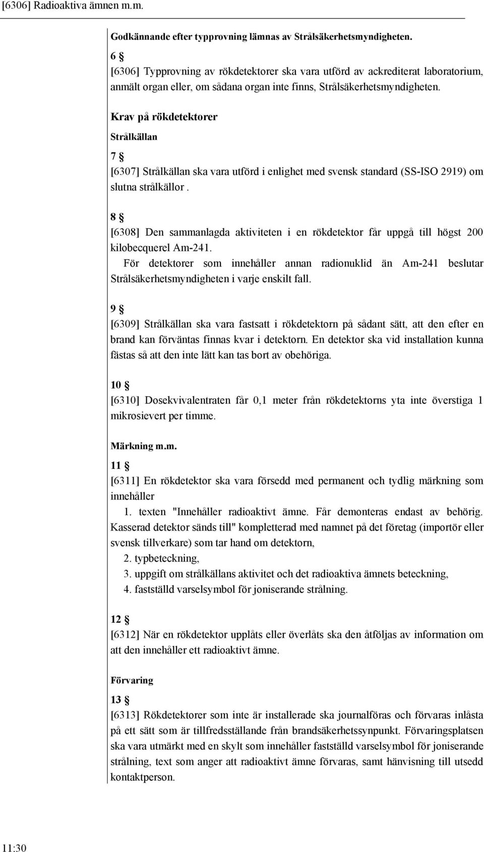 Krav på rökdetektorer Strålkällan 7 [6307] Strålkällan ska vara utförd i enlighet med svensk standard (SS-ISO 2919) om slutna strålkällor.