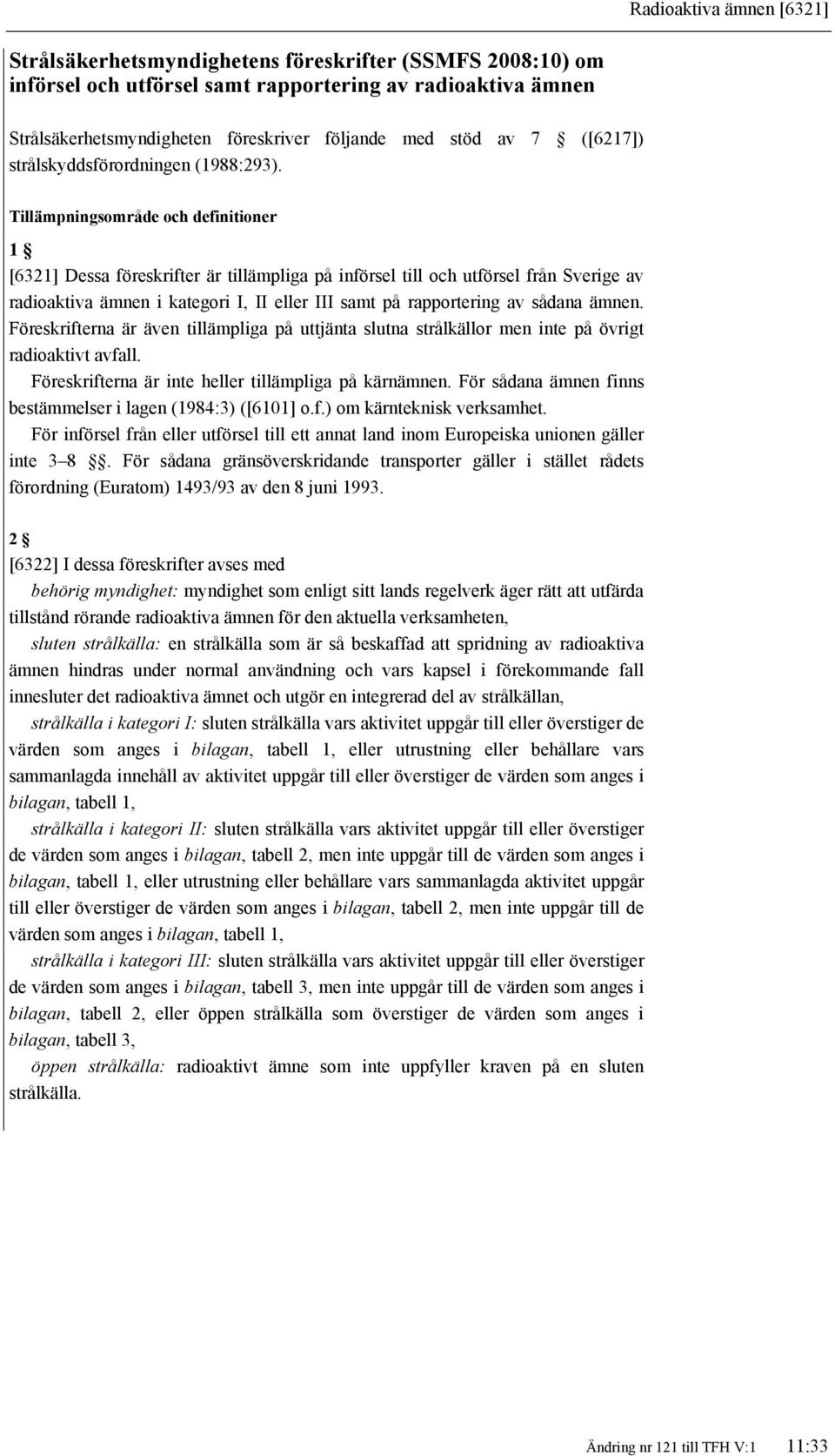 Tillämpningsområde och definitioner 1 [6321] Dessa föreskrifter är tillämpliga på införsel till och utförsel från Sverige av radioaktiva ämnen i kategori I, II eller III samt på rapportering av