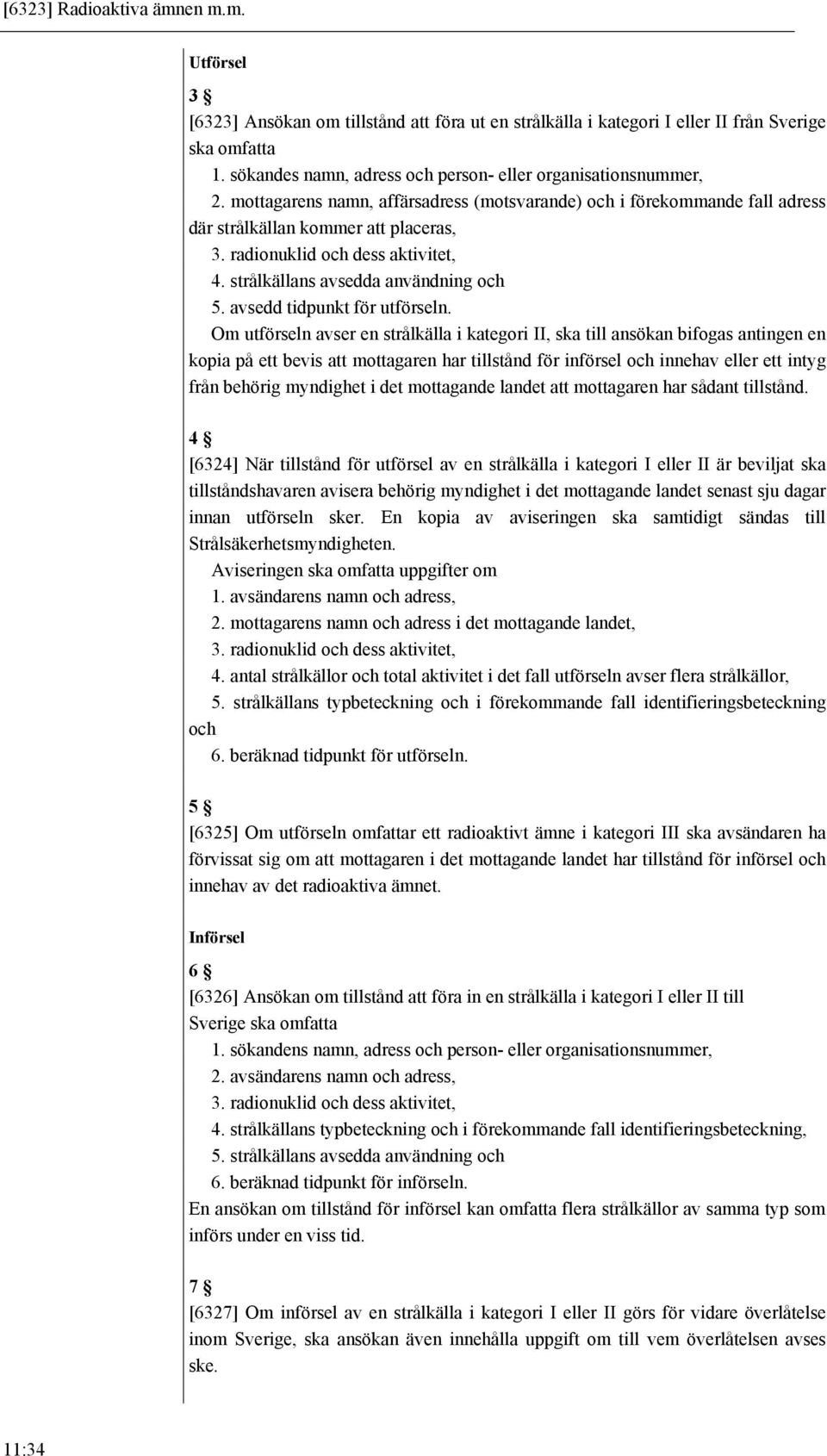 radionuklid och dess, 4. strålkällans avsedda användning och 5. avsedd tidpunkt för utförseln.