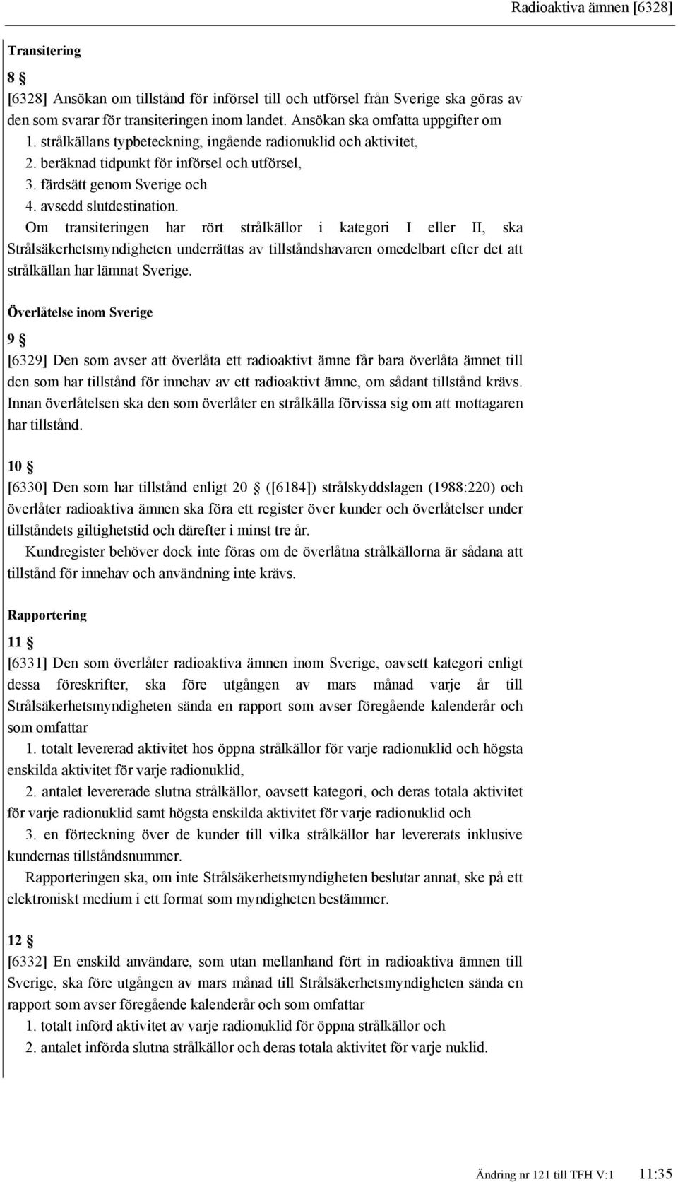 Om transiteringen har rört strålkällor i kategori I eller II, ska Strålsäkerhetsmyndigheten underrättas av tillståndshavaren omedelbart efter det att strålkällan har lämnat Sverige.