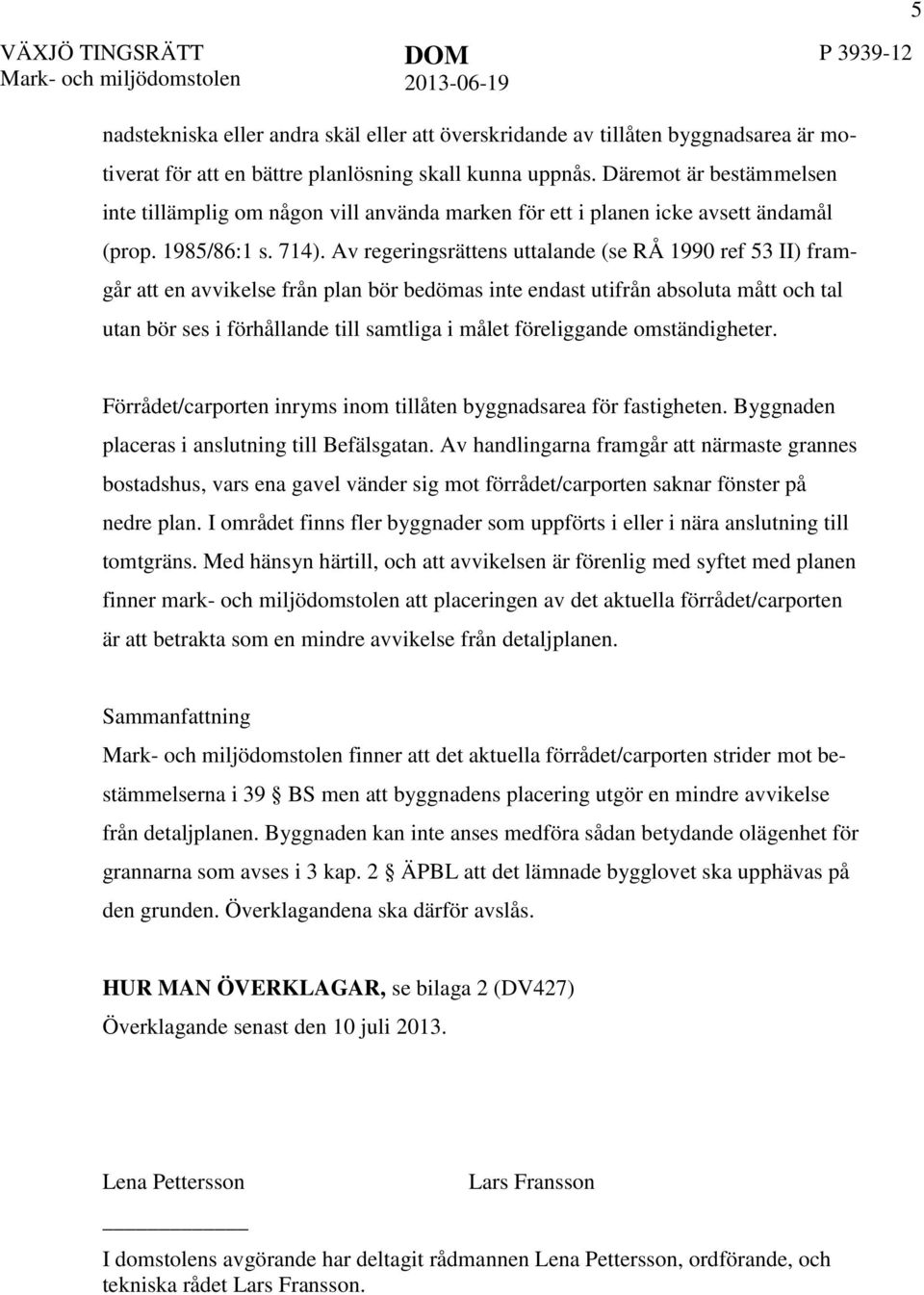 Av regeringsrättens uttalande (se RÅ 1990 ref 53 II) framgår att en avvikelse från plan bör bedömas inte endast utifrån absoluta mått och tal utan bör ses i förhållande till samtliga i målet