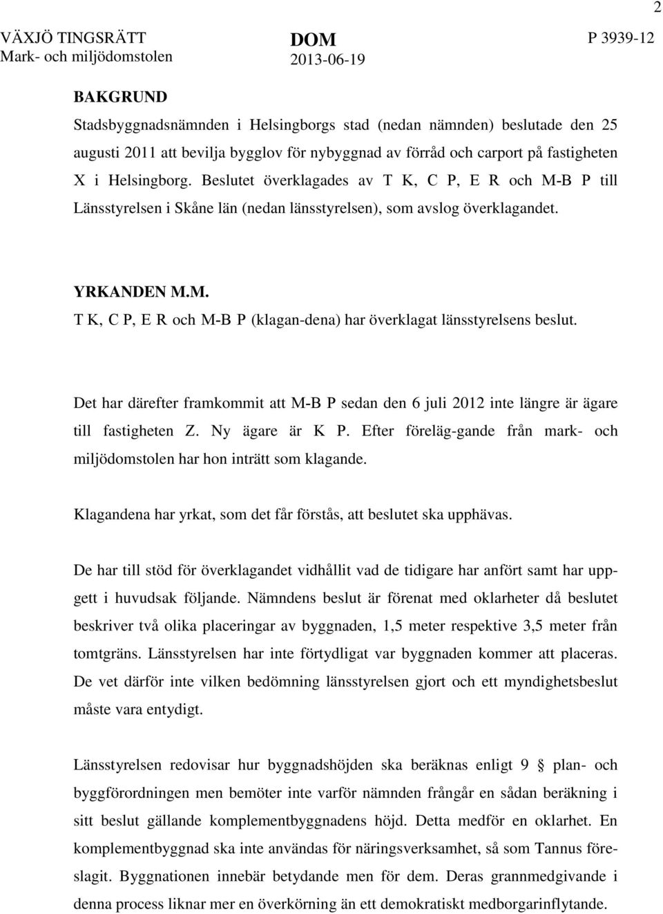 Det har därefter framkommit att M-B P sedan den 6 juli 2012 inte längre är ägare till fastigheten Z. Ny ägare är K P. Efter föreläg-gande från mark- och miljödomstolen har hon inträtt som klagande.