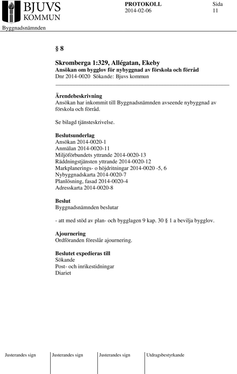 sunderlag Ansökan 2014-0020-1 Anmälan 2014-0020-11 Miljöförbundets yttrande 2014-0020-13 Räddningstjänsten yttrande 2014-0020-12 Markplanerings- o höjdritningar 2014-0020