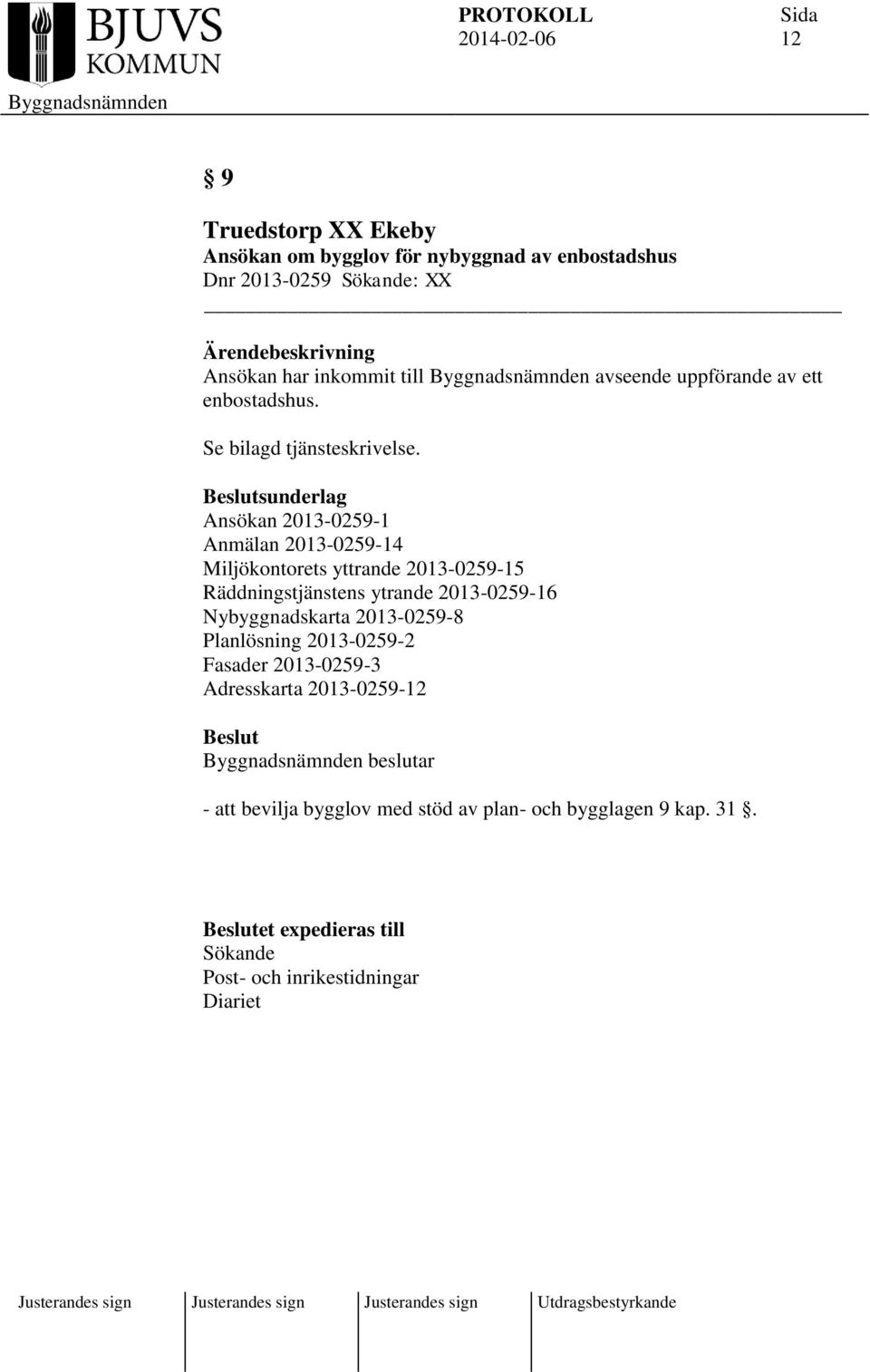 sunderlag Ansökan 2013-0259-1 Anmälan 2013-0259-14 Miljökontorets yttrande 2013-0259-15 Räddningstjänstens ytrande 2013-0259-16 Nybyggnadskarta