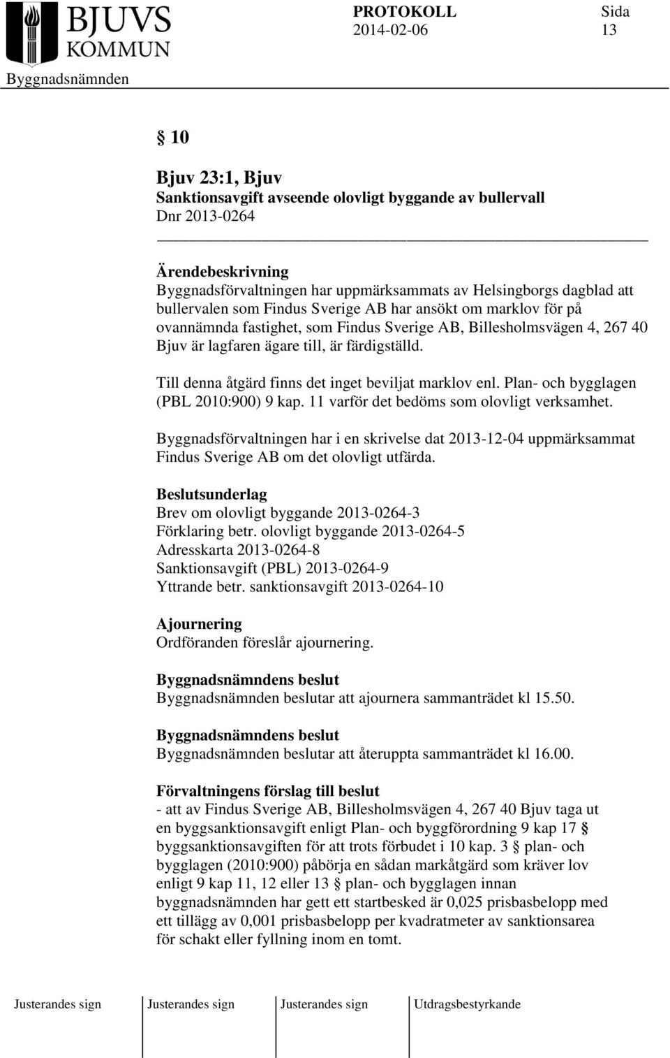 Till denna åtgärd finns det inget beviljat marklov enl. Plan- och bygglagen (PBL 2010:900) 9 kap. 11 varför det bedöms som olovligt verksamhet.