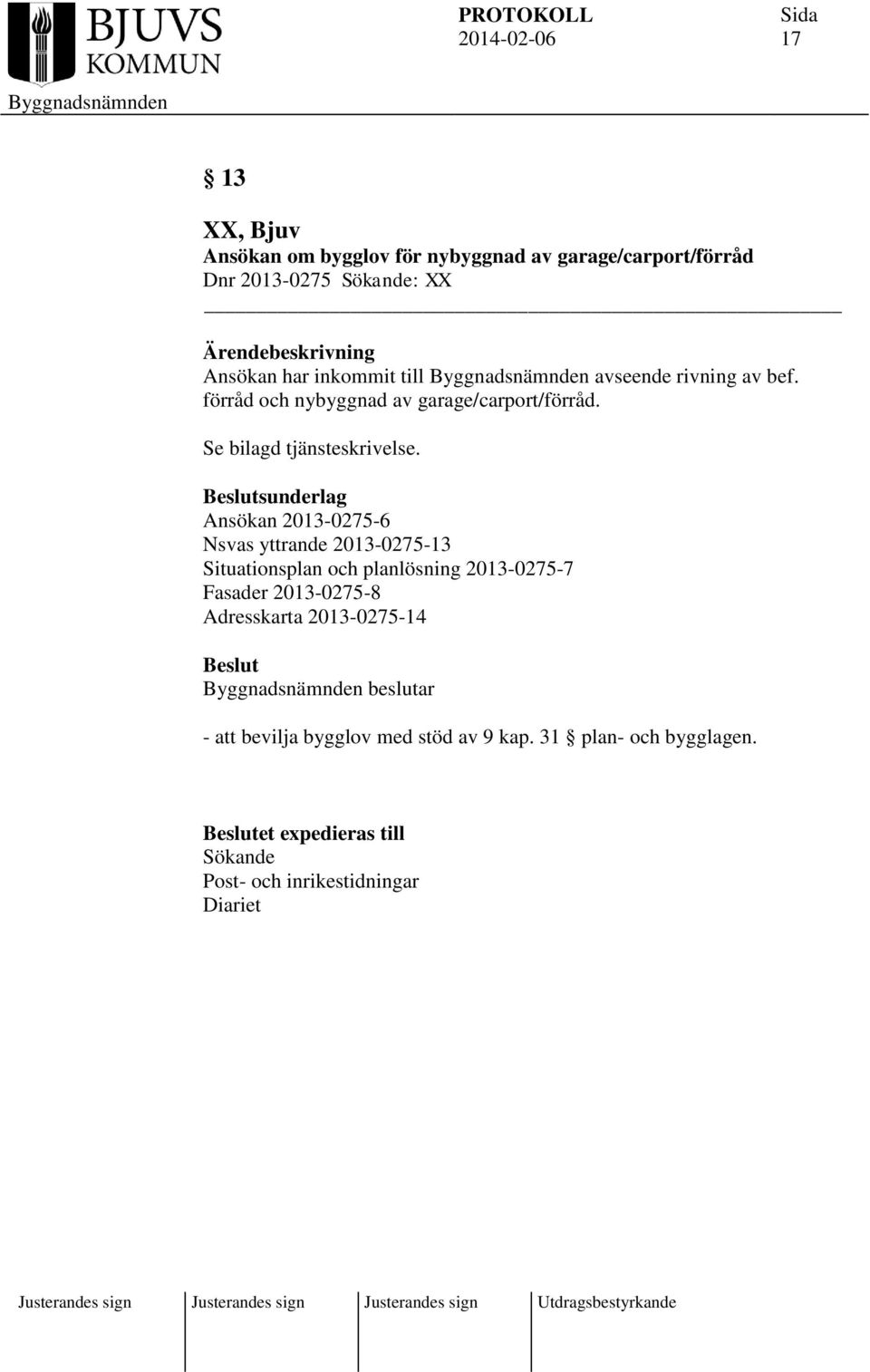 sunderlag Ansökan 2013-0275-6 Nsvas yttrande 2013-0275-13 Situationsplan och planlösning 2013-0275-7 Fasader 2013-0275-8