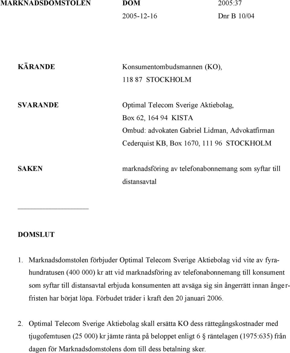 Marknadsdomstolen förbjuder Optimal Telecom Sverige Aktiebolag vid vite av fyrahundratusen (400 000) kr att vid marknadsföring av telefonabonnemang till konsument som syftar till distansavtal erbjuda