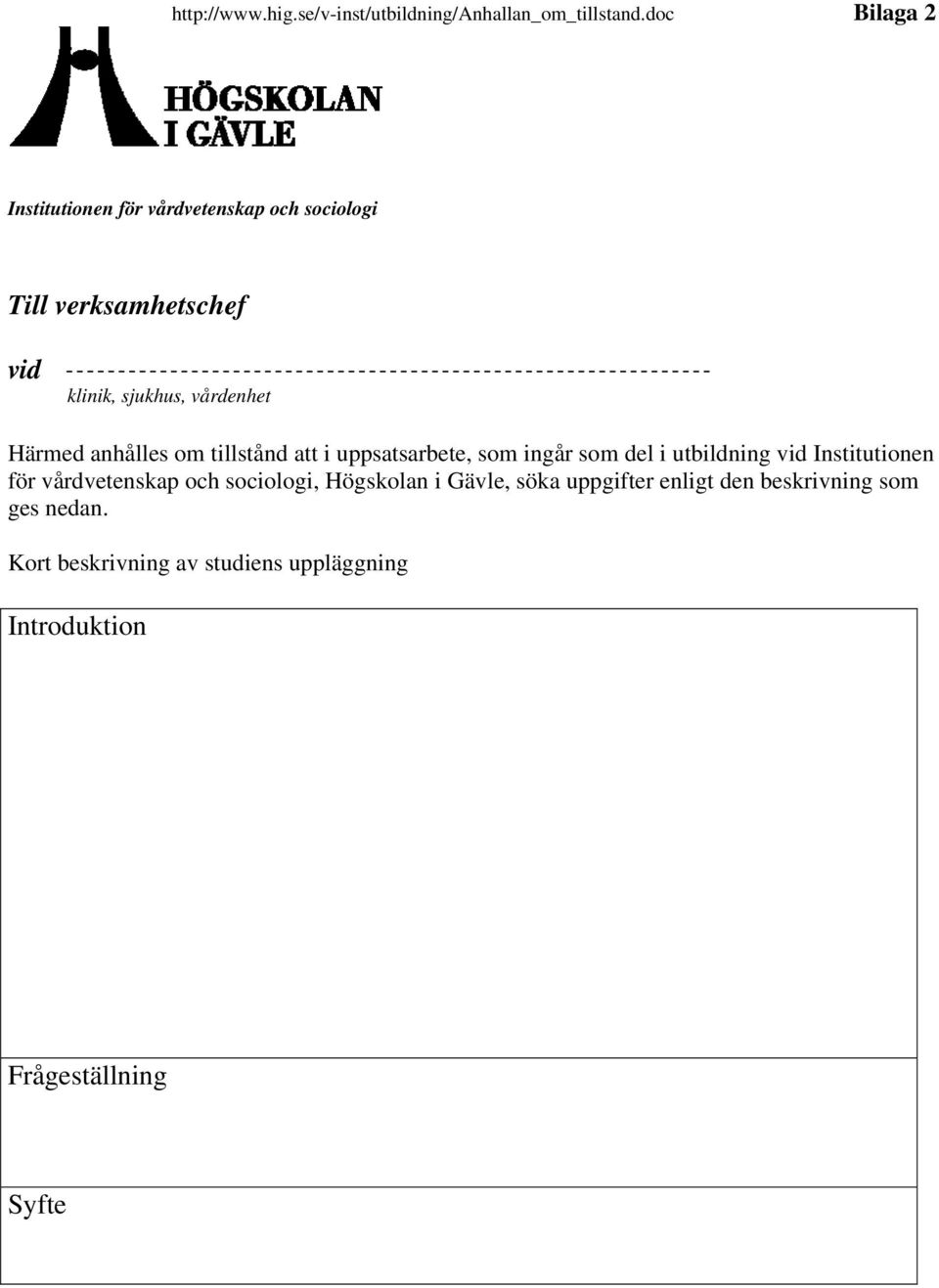 Härmed anhålles om tillstånd att i uppsatsarbete, som ingår som del i utbildning vid Institutionen för