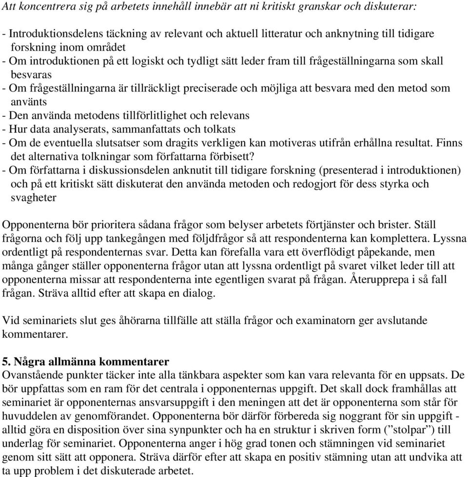 metod som använts - Den använda metodens tillförlitlighet och relevans - Hur data analyserats, sammanfattats och tolkats - Om de eventuella slutsatser som dragits verkligen kan motiveras utifrån