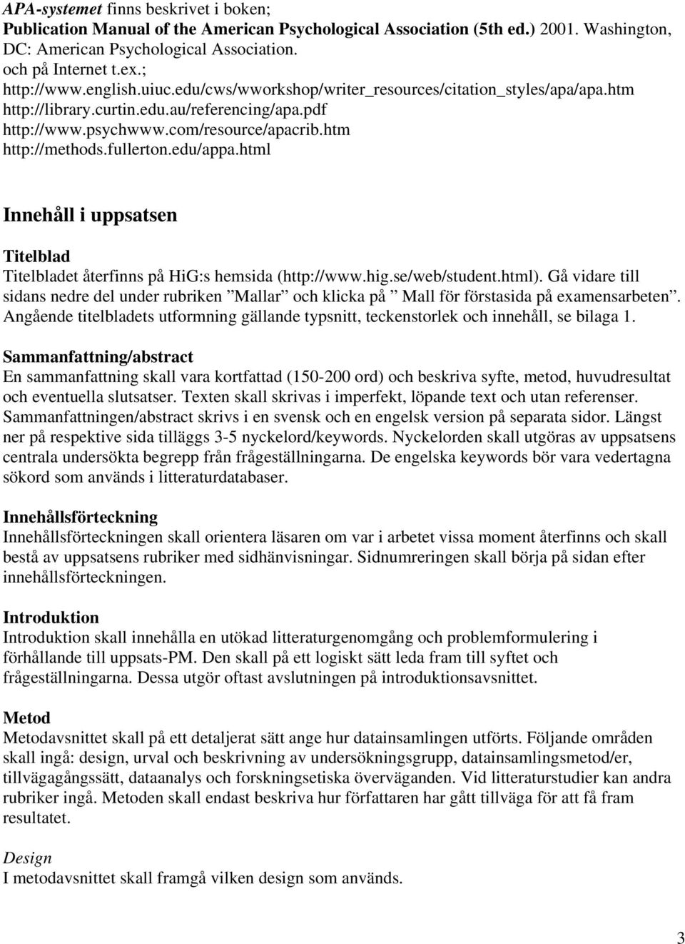 fullerton.edu/appa.html Innehåll i uppsatsen Titelblad Titelbladet återfinns på HiG:s hemsida (http://www.hig.se/web/student.html).