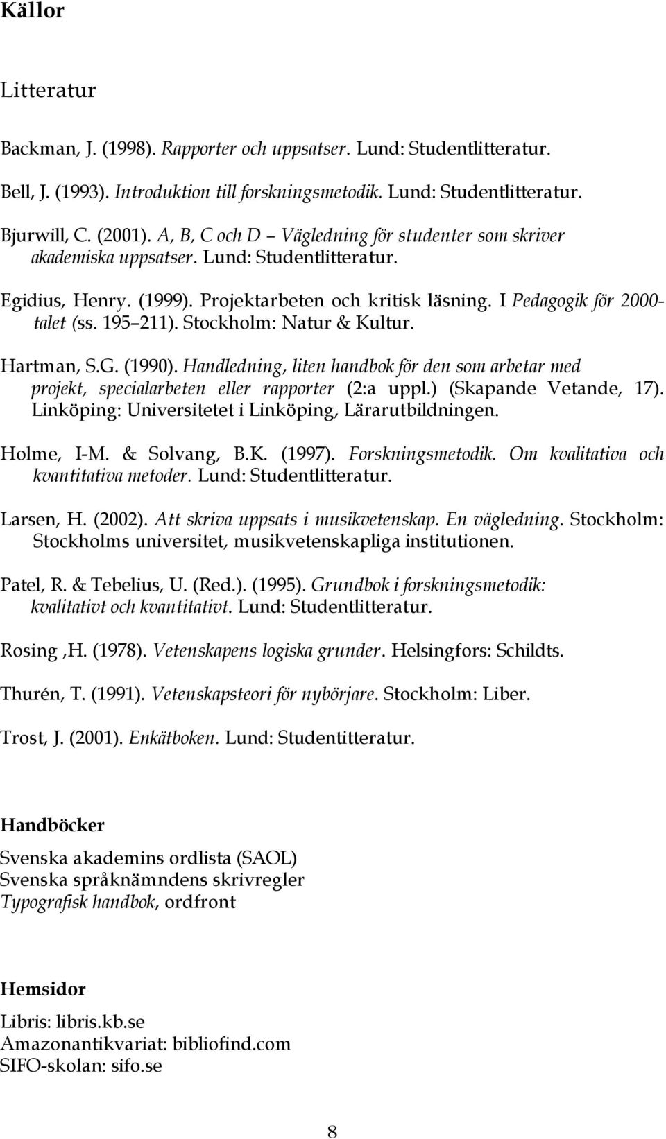 Stockholm: Natur & Kultur. Hartman, S.G. (1990). Handledning, liten handbok för den som arbetar med projekt, specialarbeten eller rapporter (2:a uppl.) (Skapande Vetande, 17).