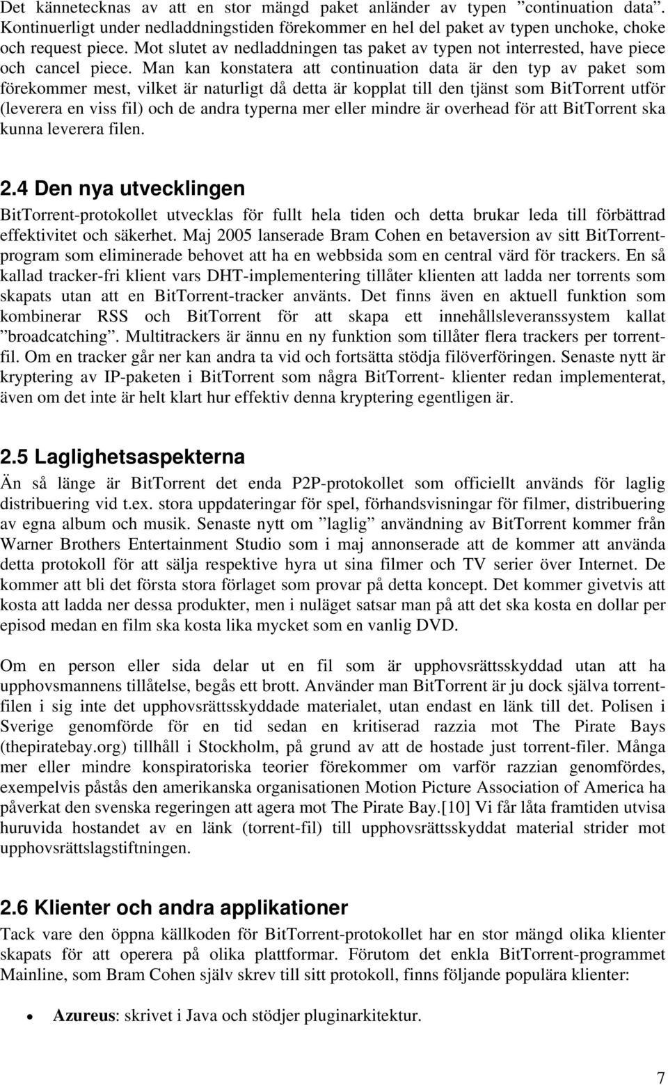 Man kan konstatera att continuation data är den typ av paket som förekommer mest, vilket är naturligt då detta är kopplat till den tjänst som BitTorrent utför (leverera en viss fil) och de andra