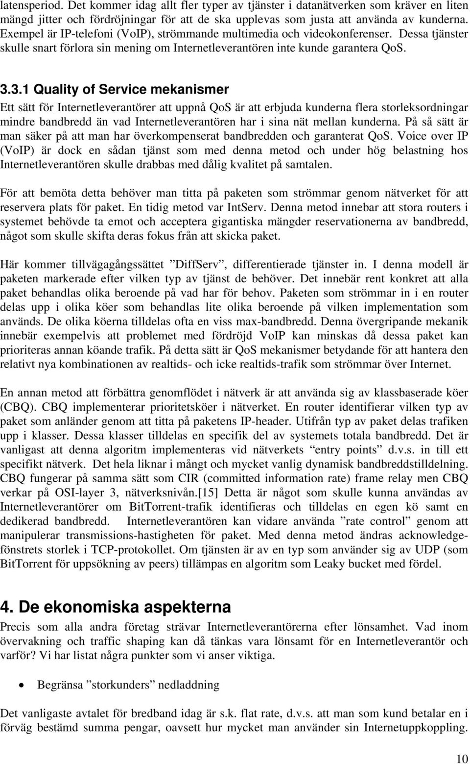 3.1 Quality of Service mekanismer Ett sätt för Internetleverantörer att uppnå QoS är att erbjuda kunderna flera storleksordningar mindre bandbredd än vad Internetleverantören har i sina nät mellan
