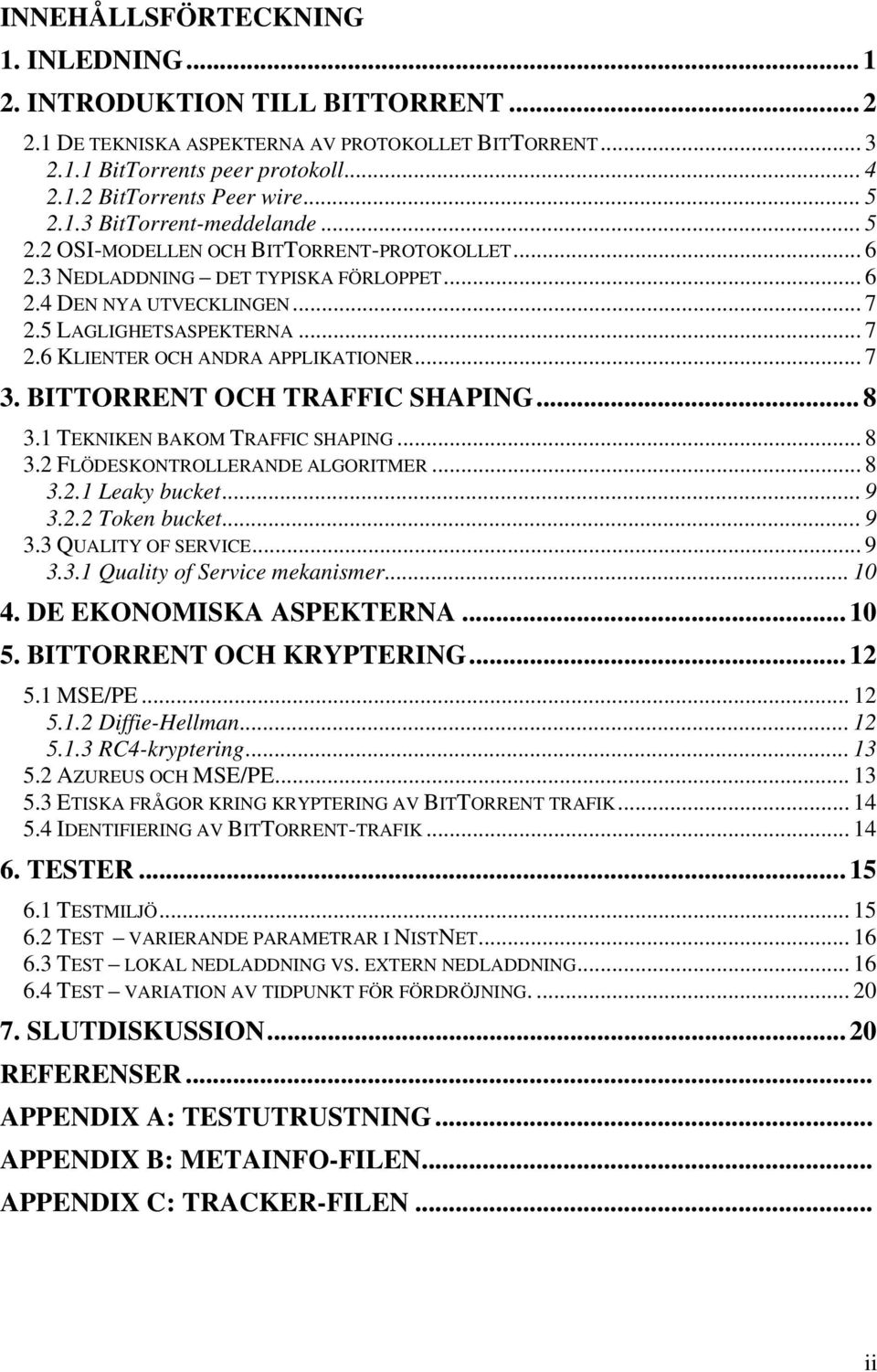 .. 7 3. BITTORRENT OCH TRAFFIC SHAPING... 8 3.1 TEKNIKEN BAKOM TRAFFIC SHAPING... 8 3.2 FLÖDESKONTROLLERANDE ALGORITMER... 8 3.2.1 Leaky bucket...9 3.2.2 Token bucket...9 3.3 QUALITY OF SERVICE... 9 3.