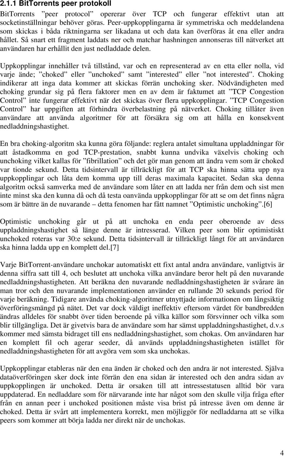 Så snart ett fragment laddats ner och matchar hashningen annonseras till nätverket att användaren har erhållit den just nedladdade delen.
