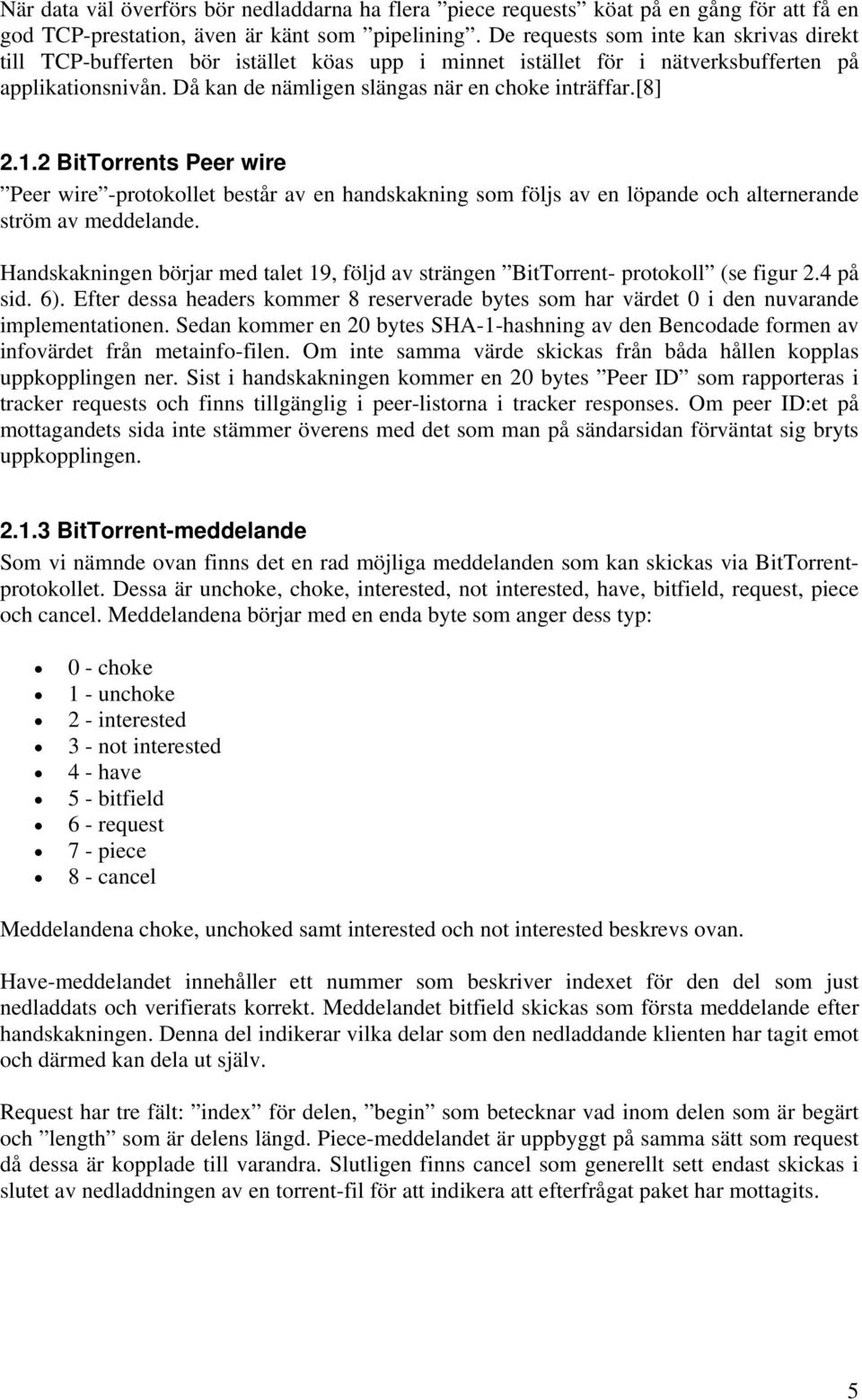 [8] 2.1.2 BitTorrents Peer wire Peer wire -protokollet består av en handskakning som följs av en löpande och alternerande ström av meddelande.