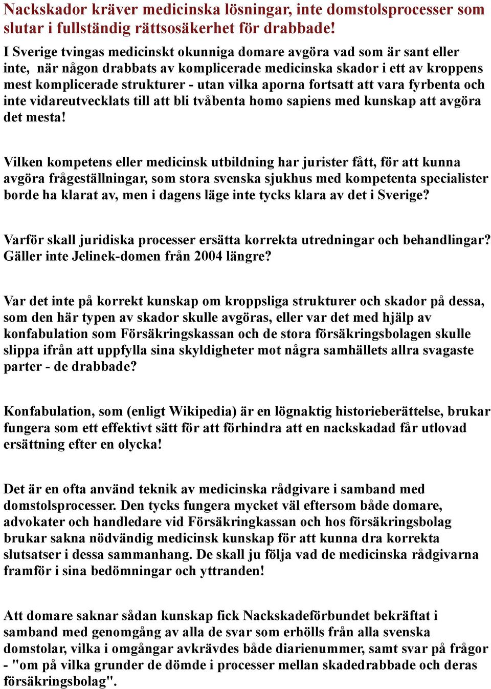 fortsatt att vara fyrbenta och inte vidareutvecklats till att bli tvåbenta homo sapiens med kunskap att avgöra det mesta!
